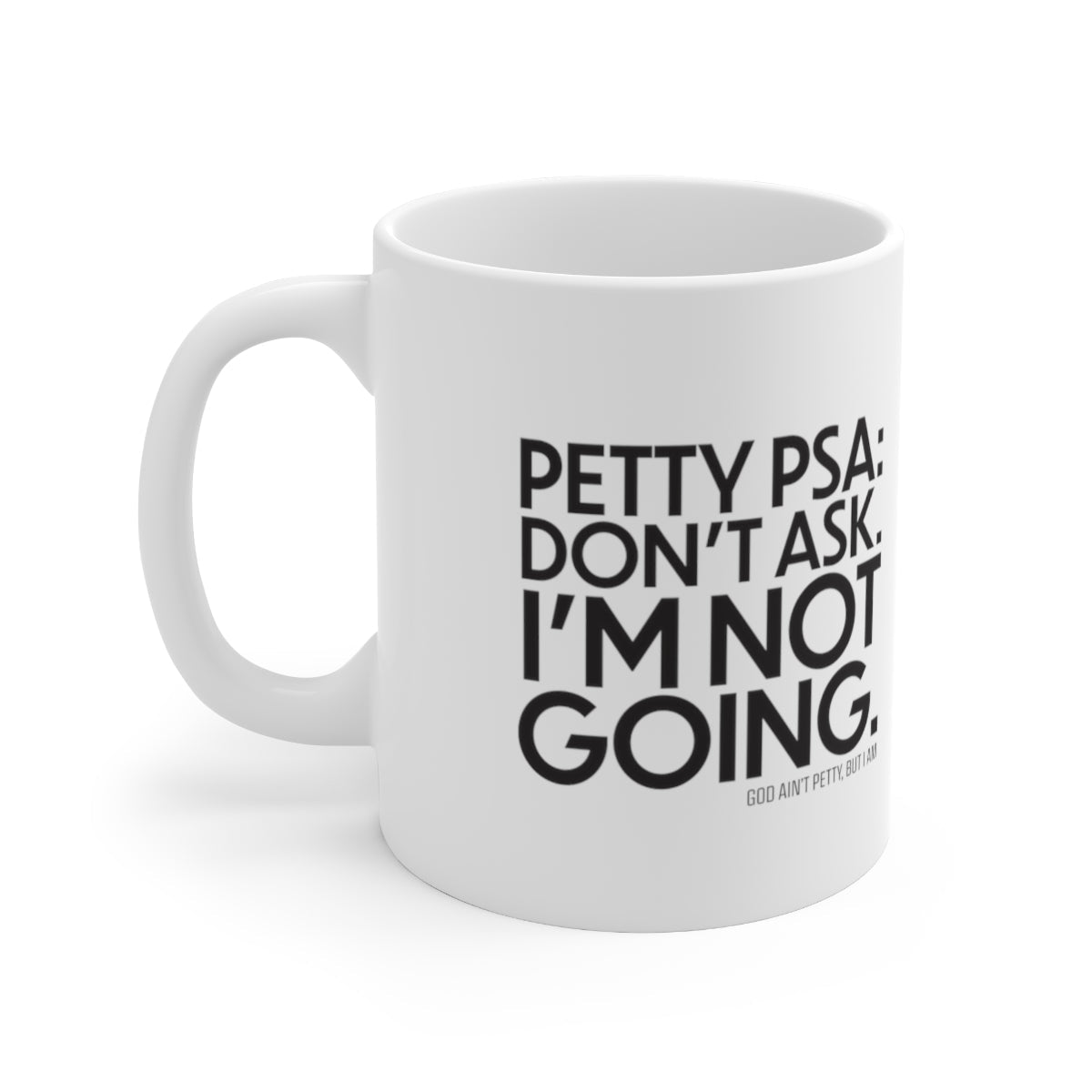 Petty PSA: Don't Ask. I'm not Going Mug 11oz (White/Black)-Mug-The Original God Ain't Petty But I Am