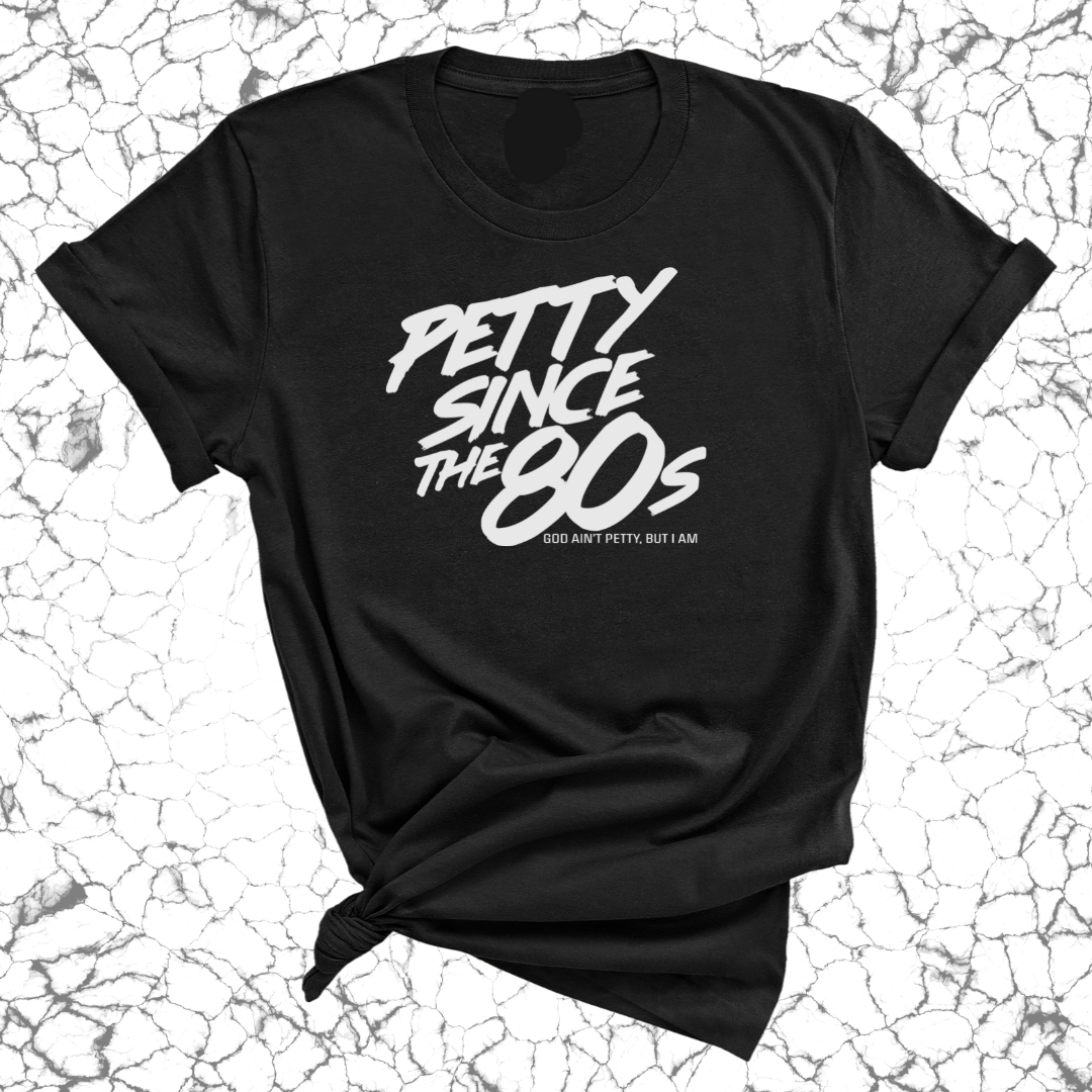 Petty Since the 80s Unisex Tee-T-Shirt-The Original God Ain't Petty But I Am