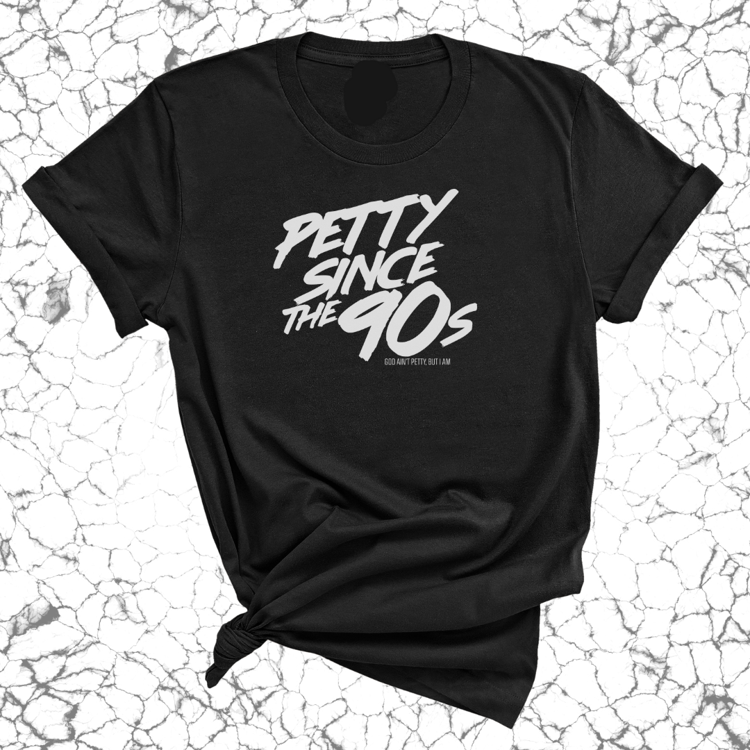 Petty Since the 90s Unisex Tee-T-Shirt-The Original God Ain't Petty But I Am