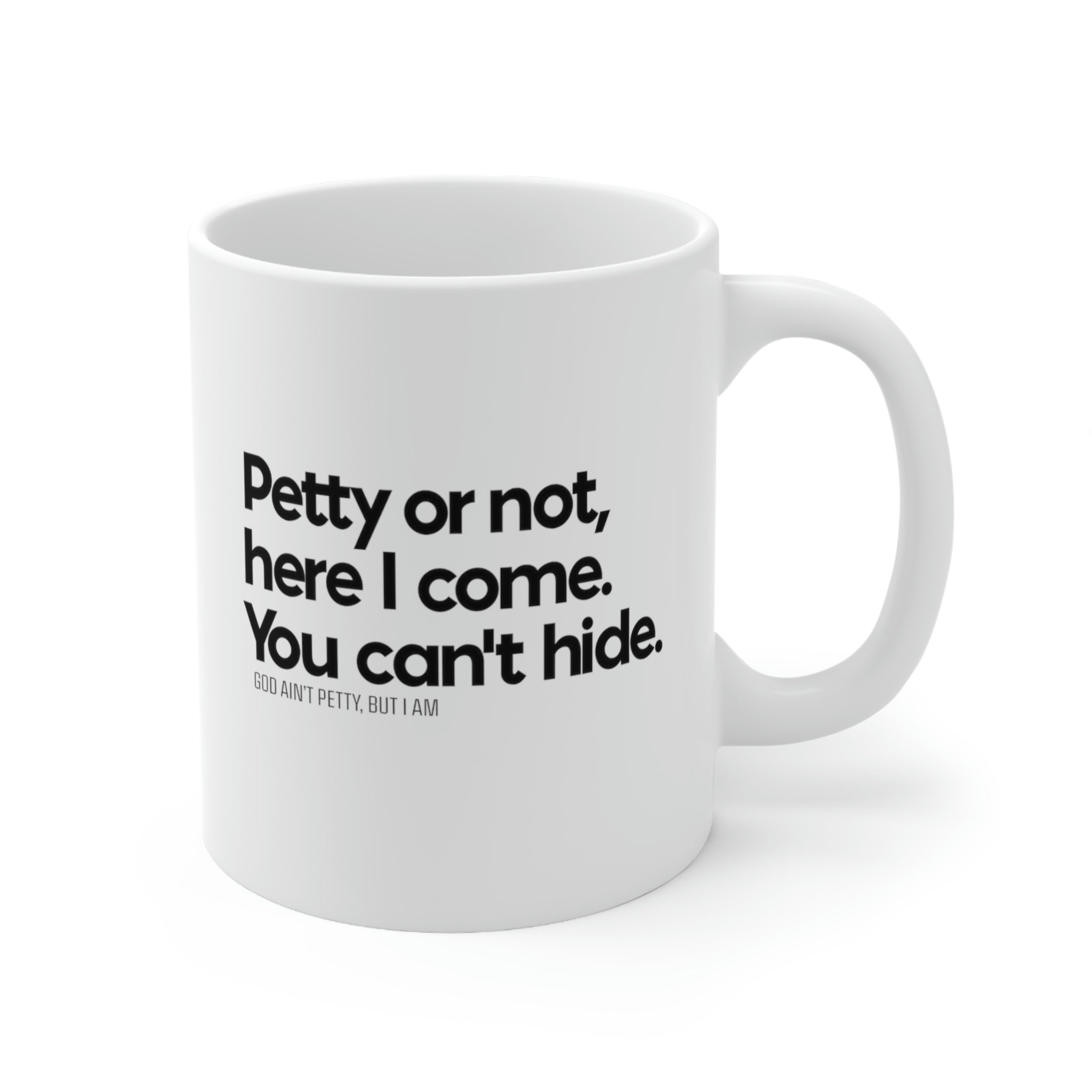 Petty or not, here I come. You can't hide Mug 11oz (White/Black)-Mug-The Original God Ain't Petty But I Am