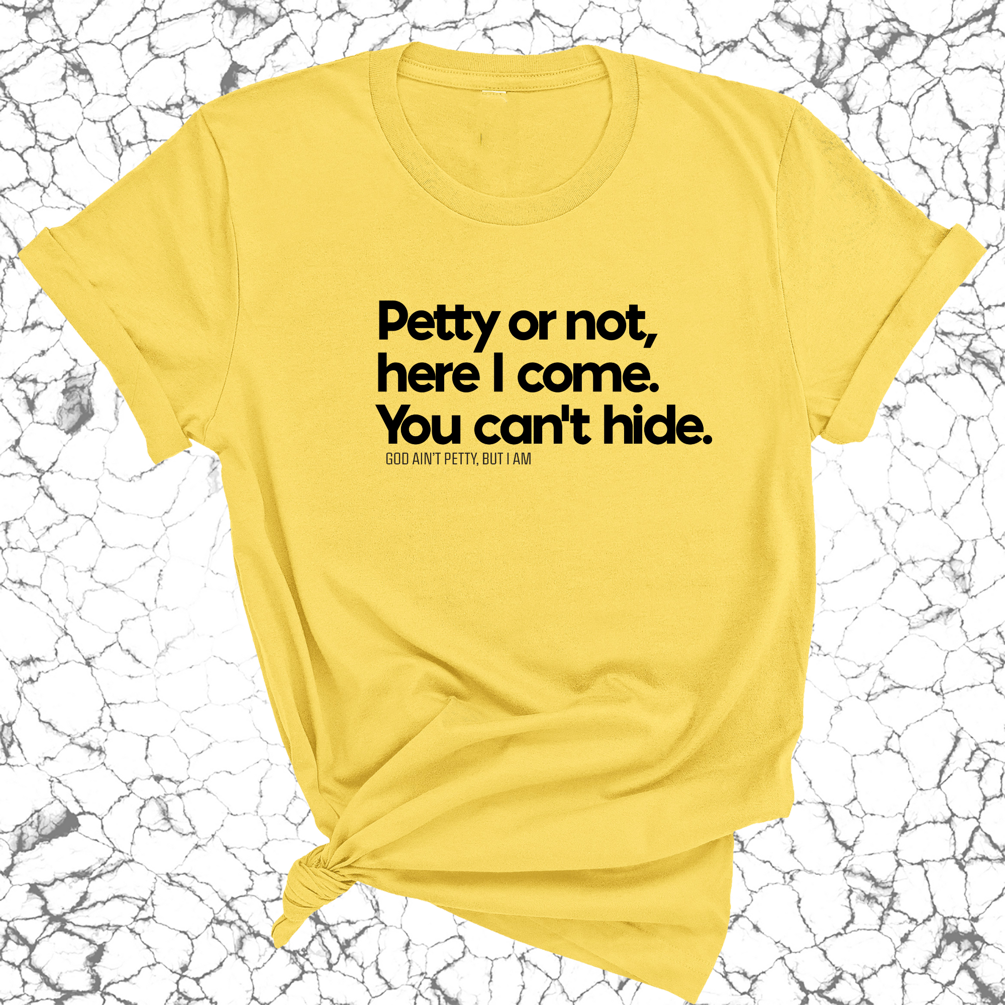 Petty or not here I come. You can't hide Unisex Tee-T-Shirt-The Original God Ain't Petty But I Am