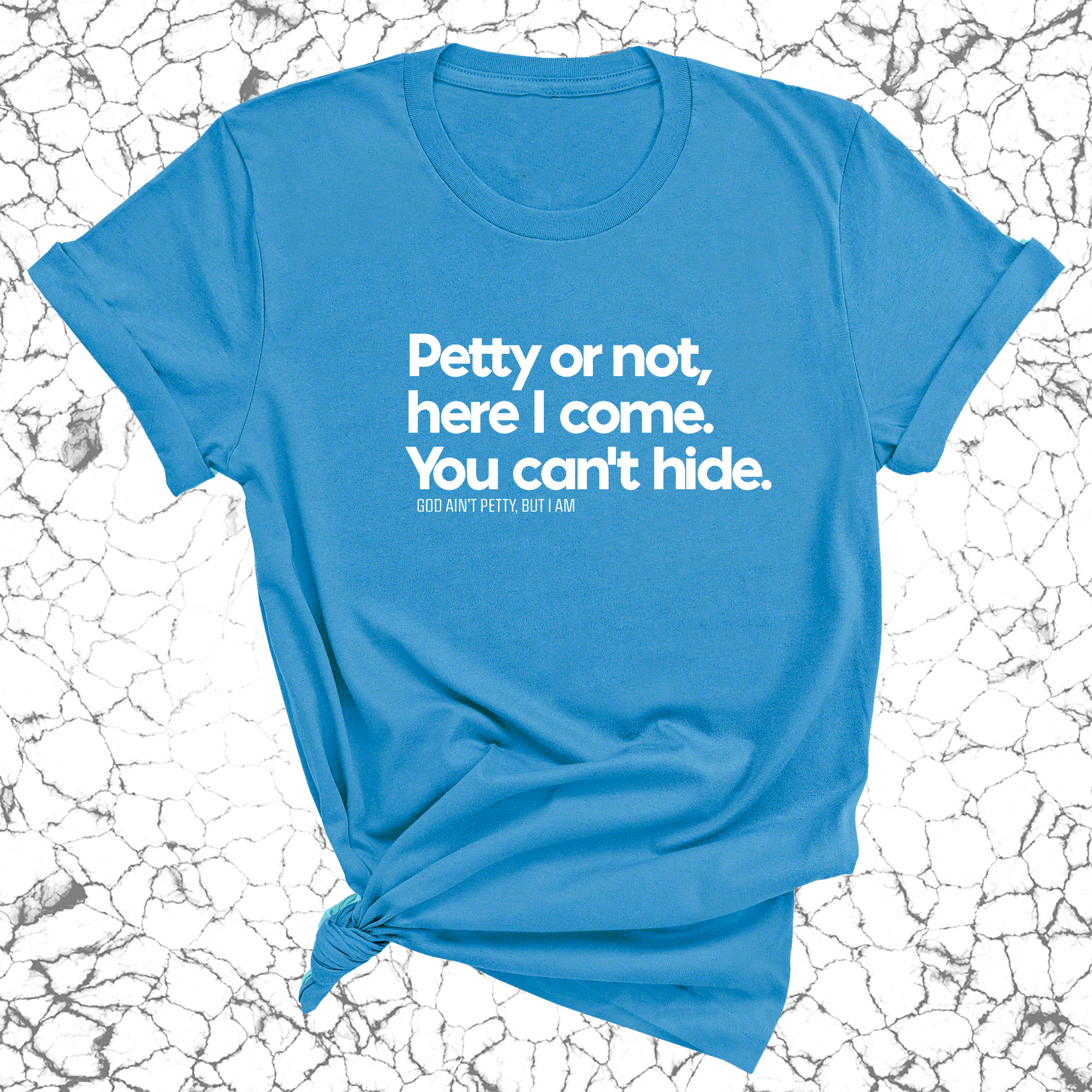 Petty or not here I come. You can't hide Unisex Tee-T-Shirt-The Original God Ain't Petty But I Am