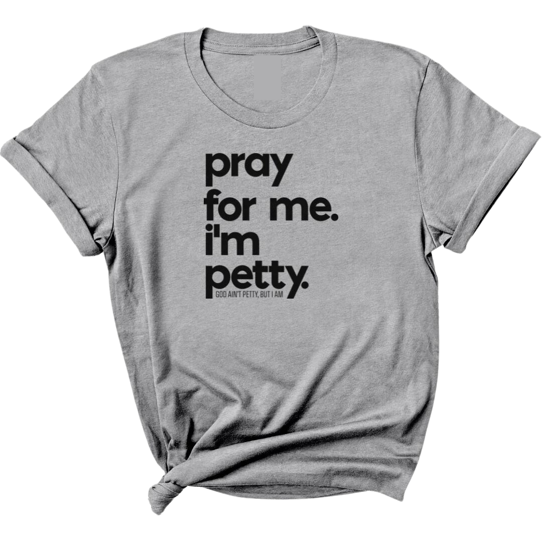 Pray for me. I'm Petty Unisex Tee-T-Shirt-The Original God Ain't Petty But I Am