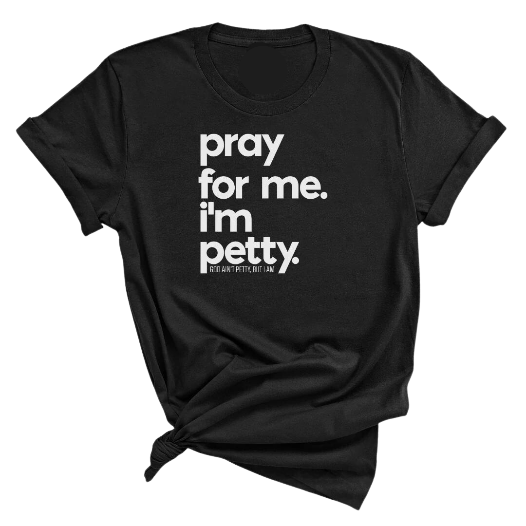 Pray for me. I'm Petty Unisex Tee-T-Shirt-The Original God Ain't Petty But I Am