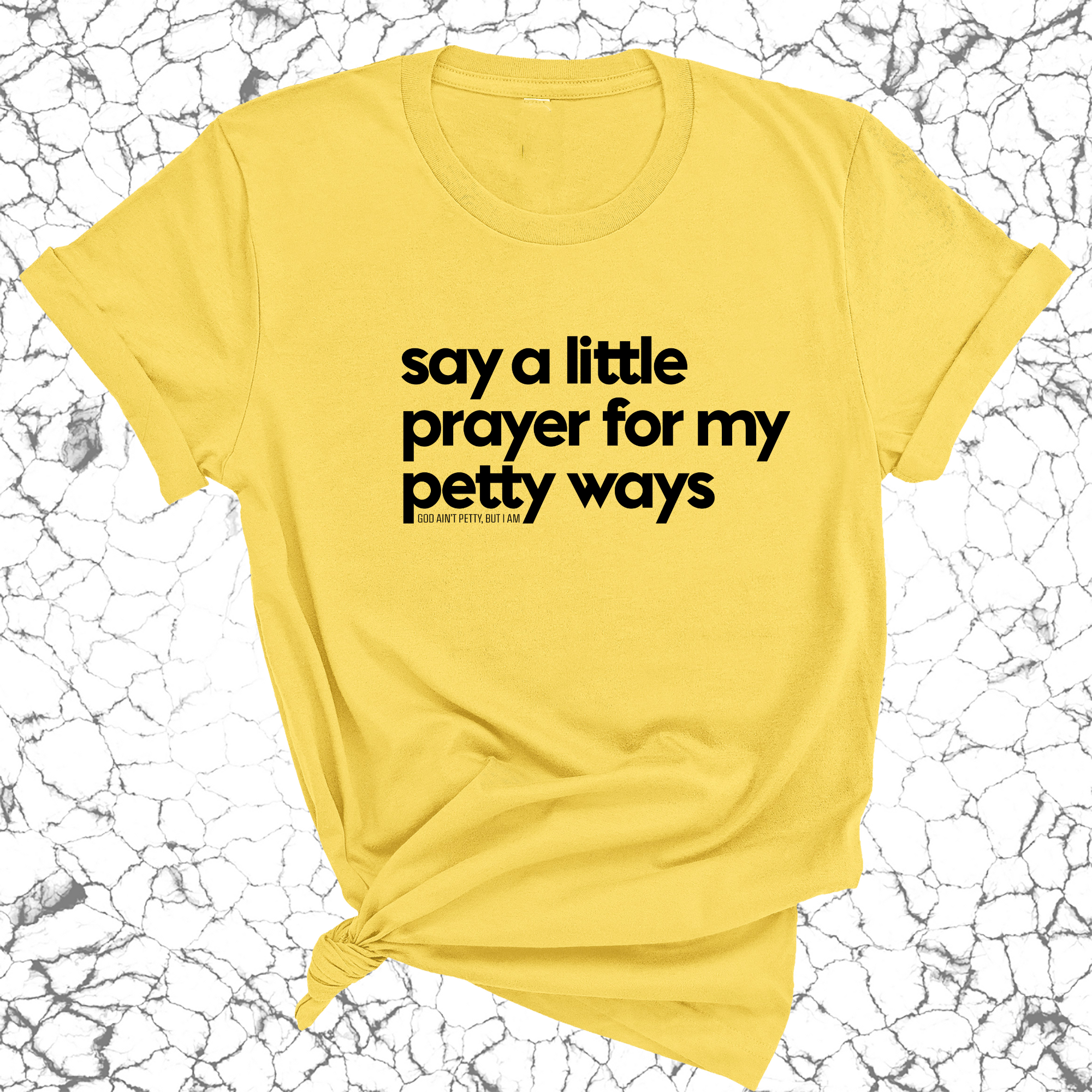 Say a little prayer for my petty ways Unisex Tee-T-Shirt-The Original God Ain't Petty But I Am