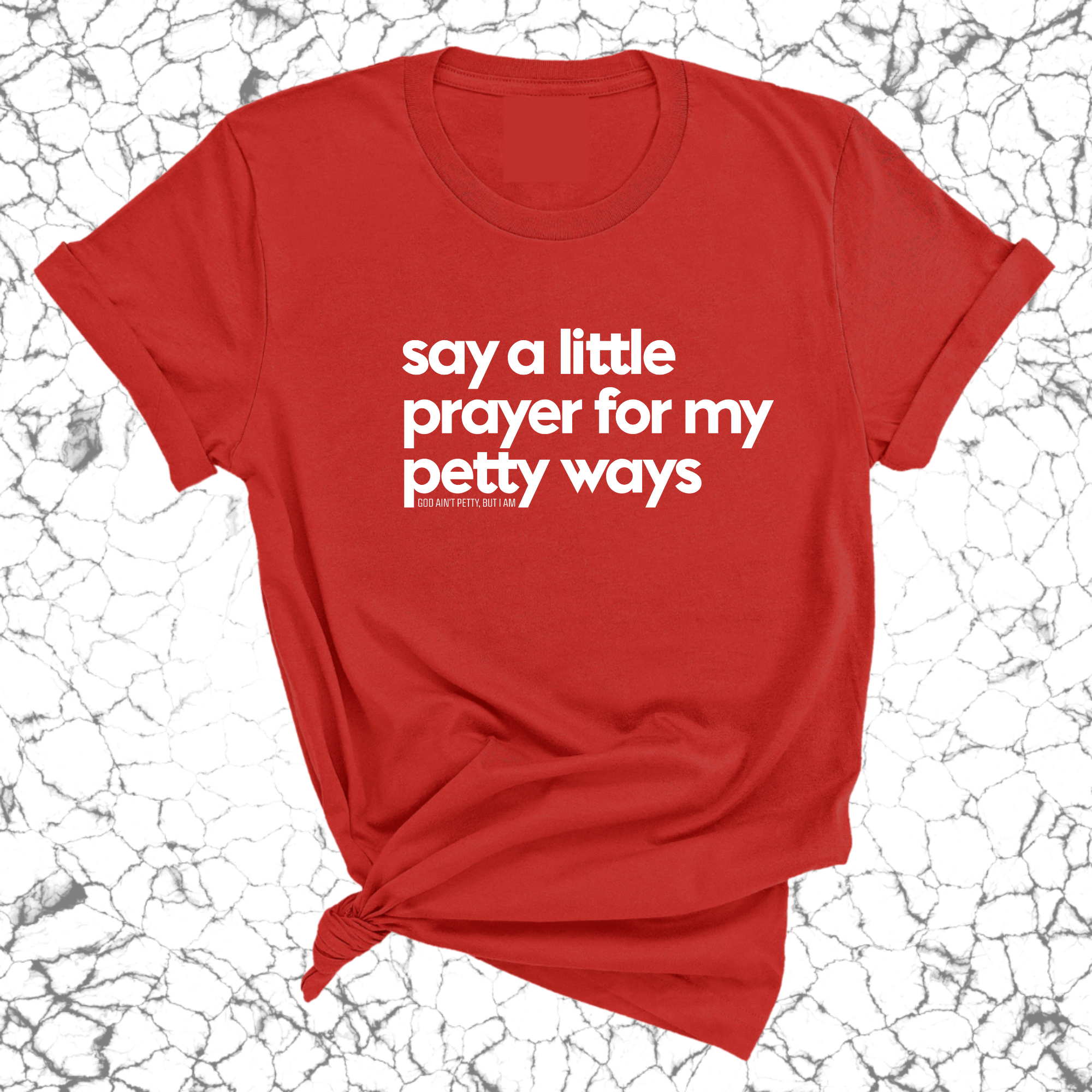 Say a little prayer for my petty ways Unisex Tee-T-Shirt-The Original God Ain't Petty But I Am