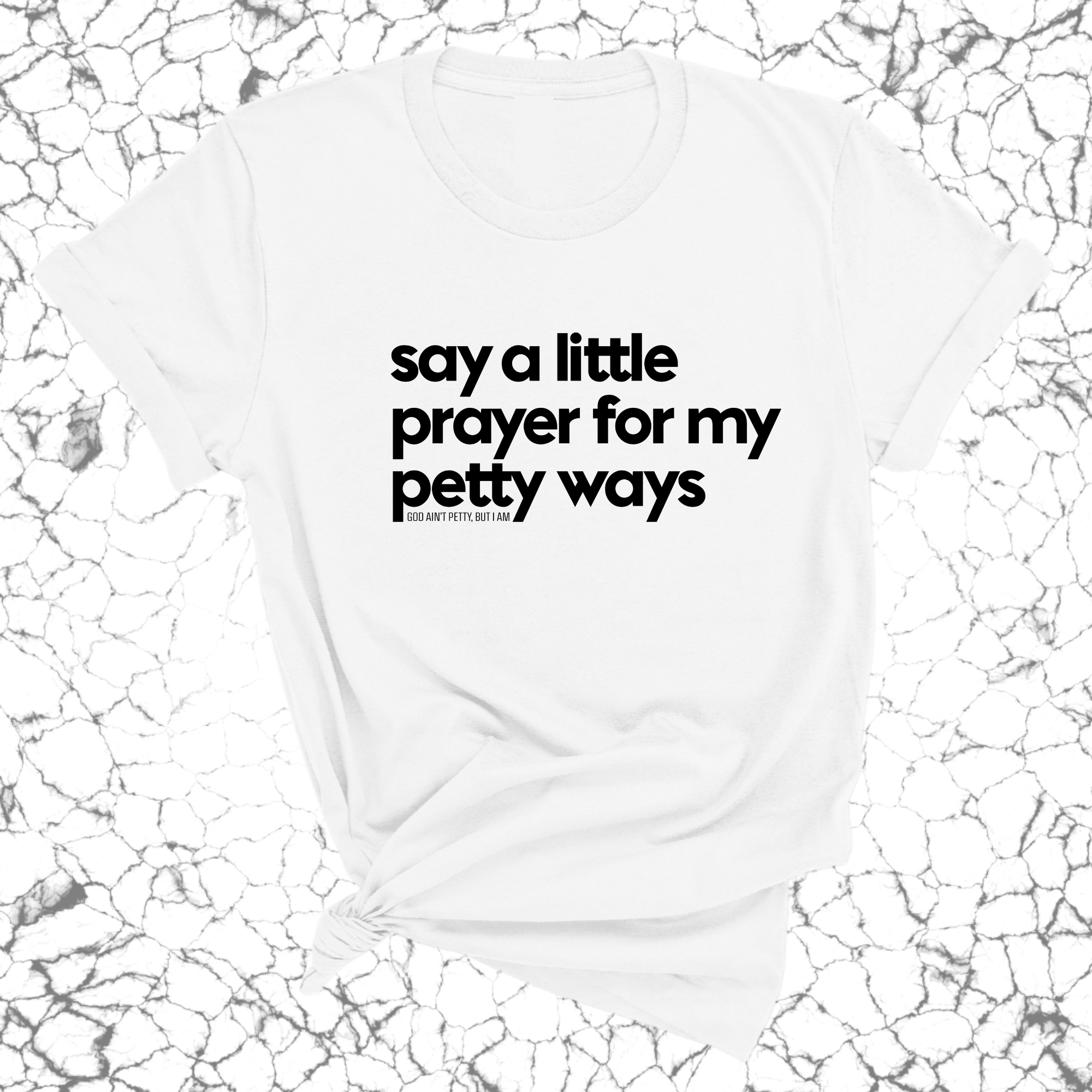 Say a little prayer for my petty ways Unisex Tee-T-Shirt-The Original God Ain't Petty But I Am