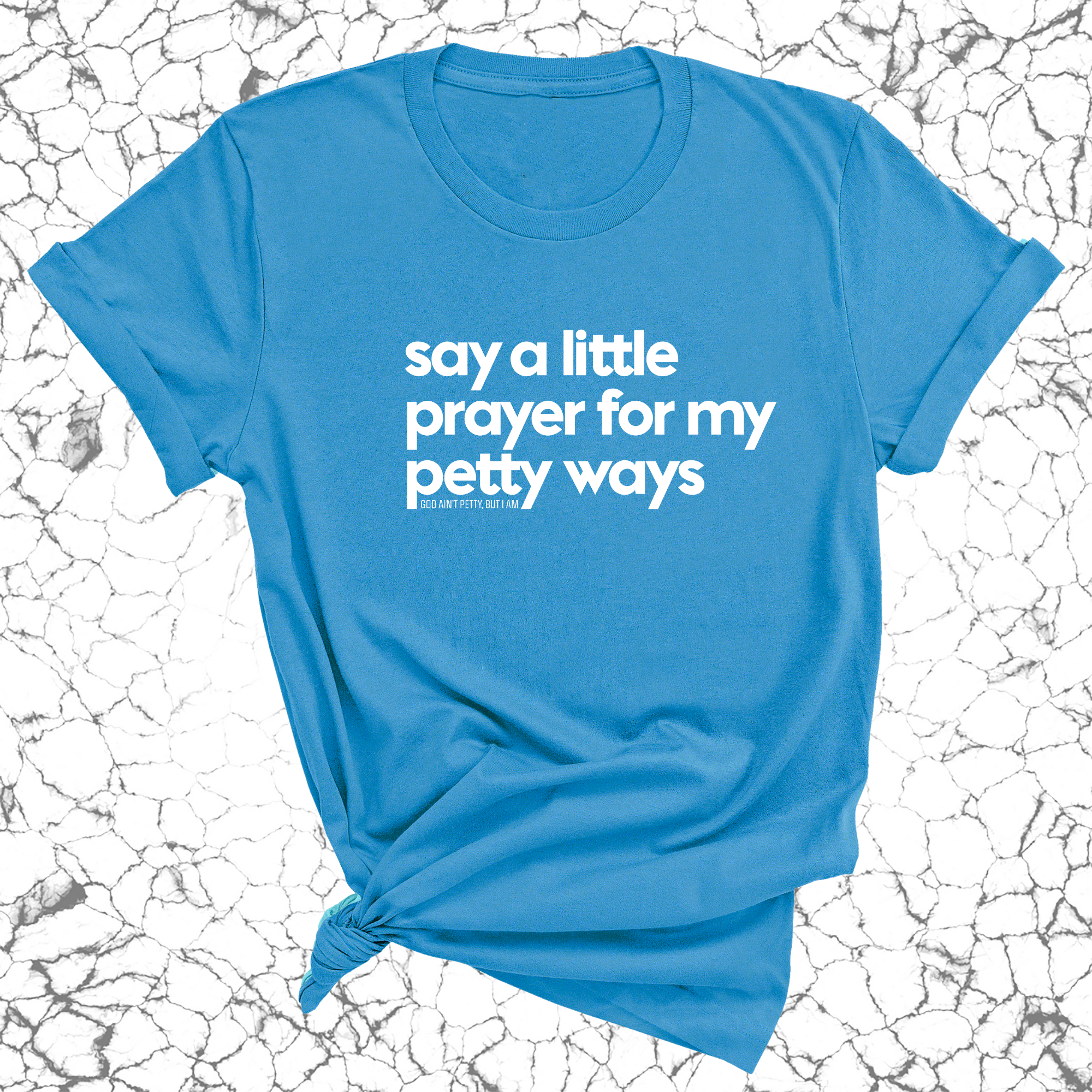 Say a little prayer for my petty ways Unisex Tee-T-Shirt-The Original God Ain't Petty But I Am