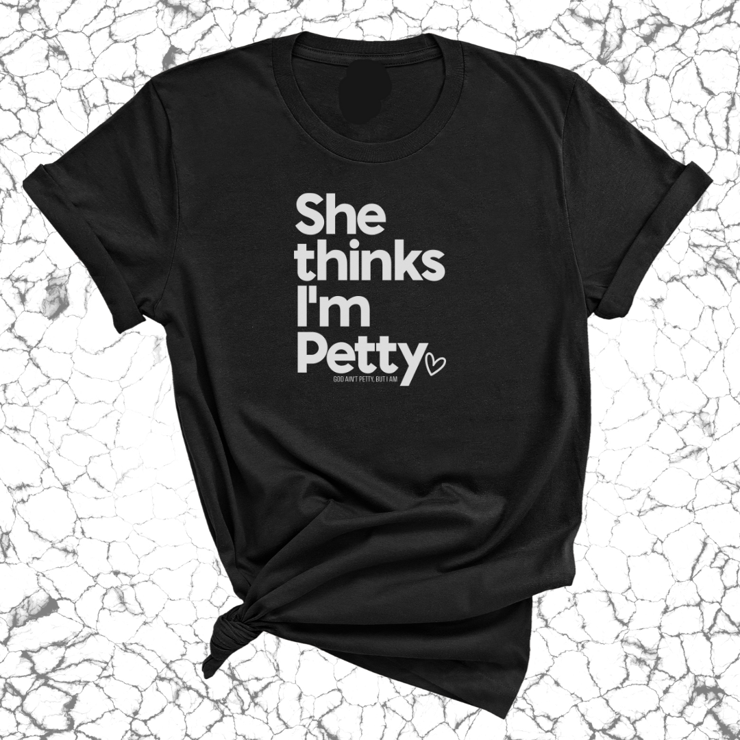 She Thinks I'm Petty Unisex Tee-T-Shirt-The Original God Ain't Petty But I Am