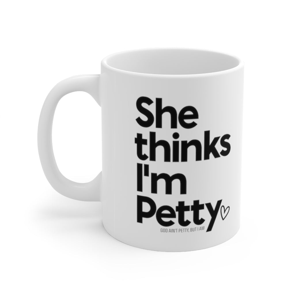 She thinks I'm Petty Mug 11oz (White/Black)-Mug-The Original God Ain't Petty But I Am