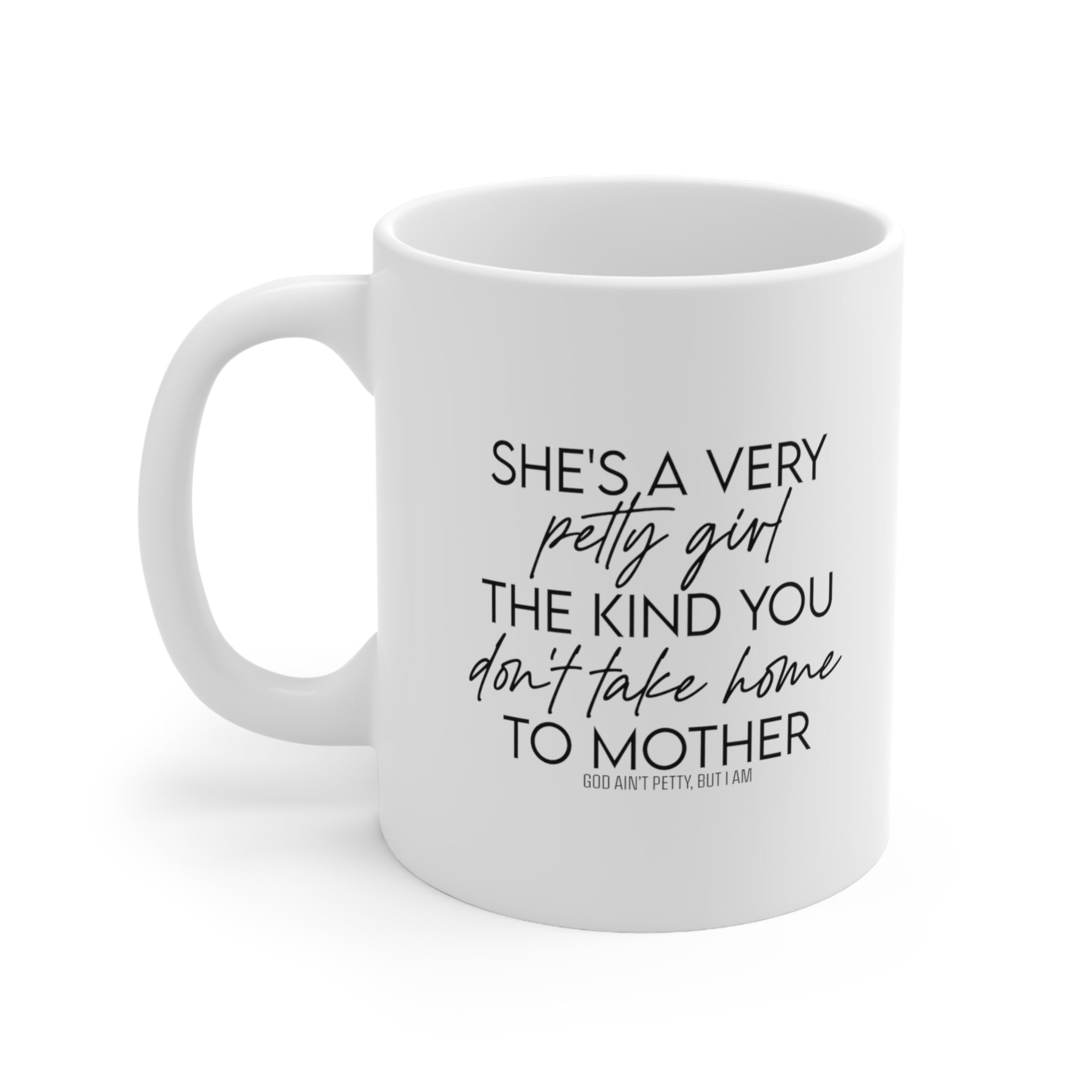 She's a very petty girl the kind you don't take home to mother Mug 11oz (White/Black)-Mug-The Original God Ain't Petty But I Am