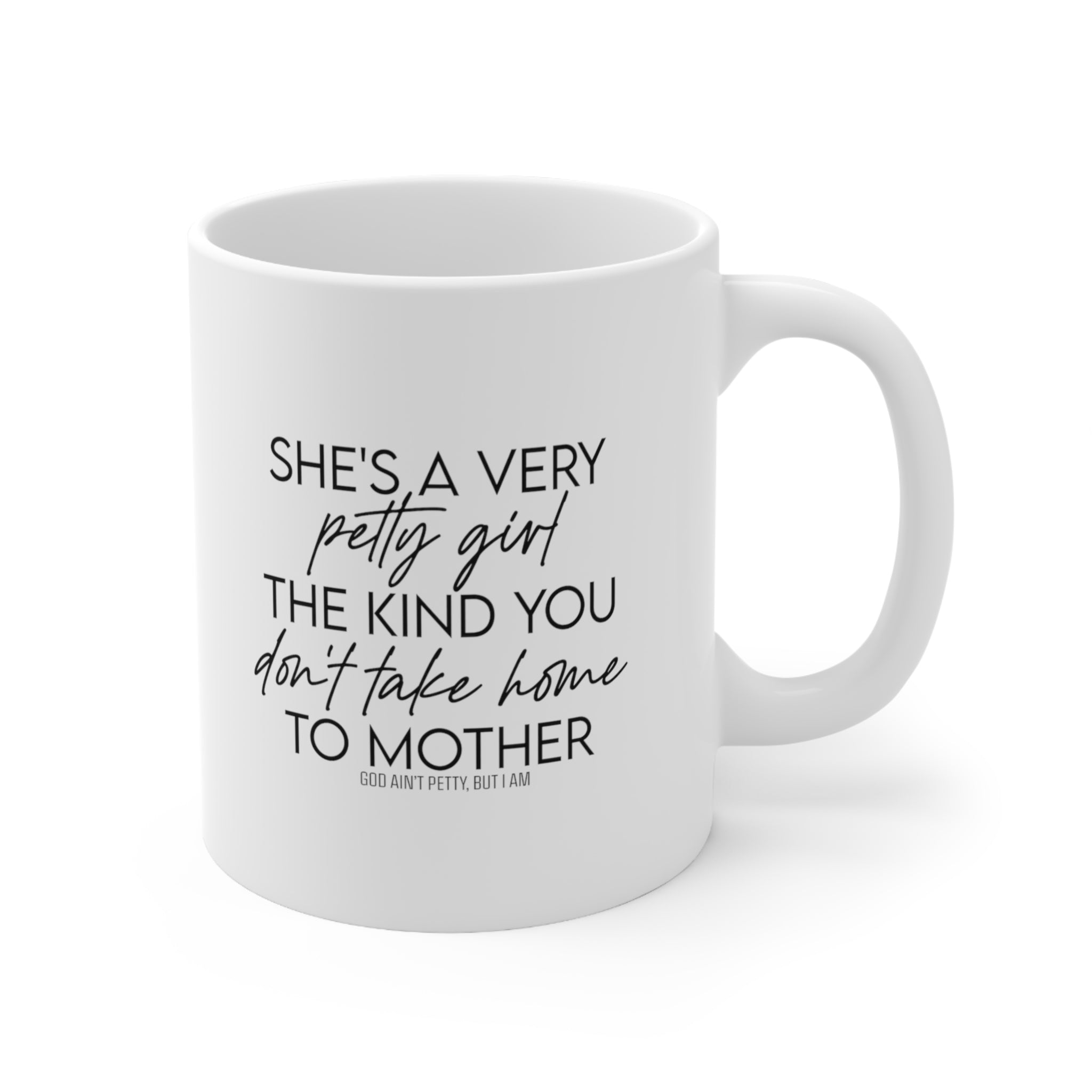 She's a very petty girl the kind you don't take home to mother Mug 11oz (White/Black)-Mug-The Original God Ain't Petty But I Am