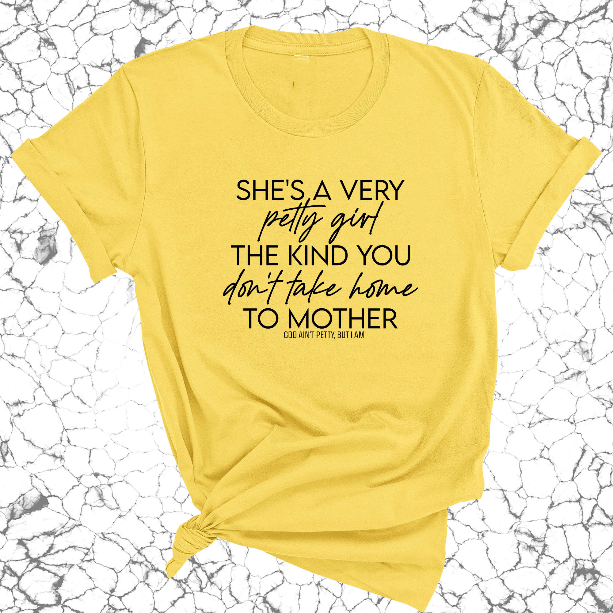 She's a very petty girl the kind you don't take home to mother Unisex Tee-T-Shirt-The Original God Ain't Petty But I Am