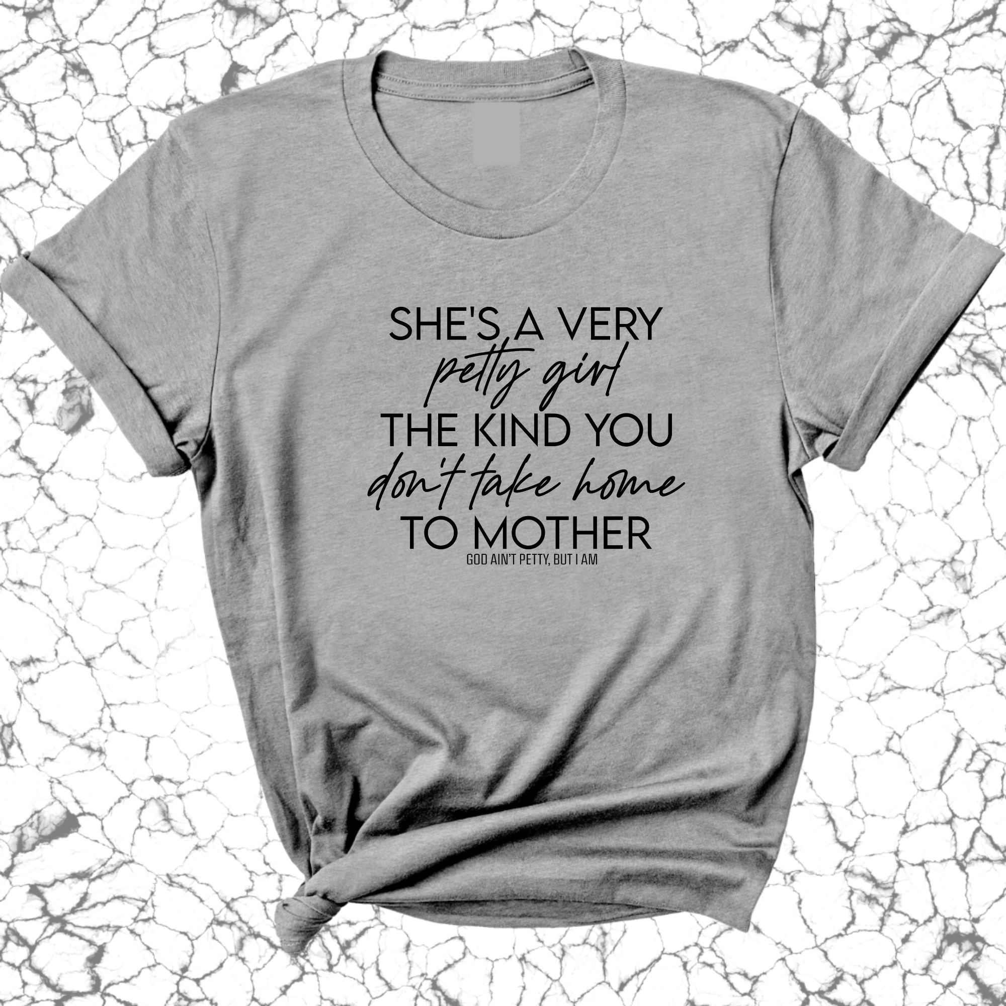 She's a very petty girl the kind you don't take home to mother Unisex Tee-T-Shirt-The Original God Ain't Petty But I Am