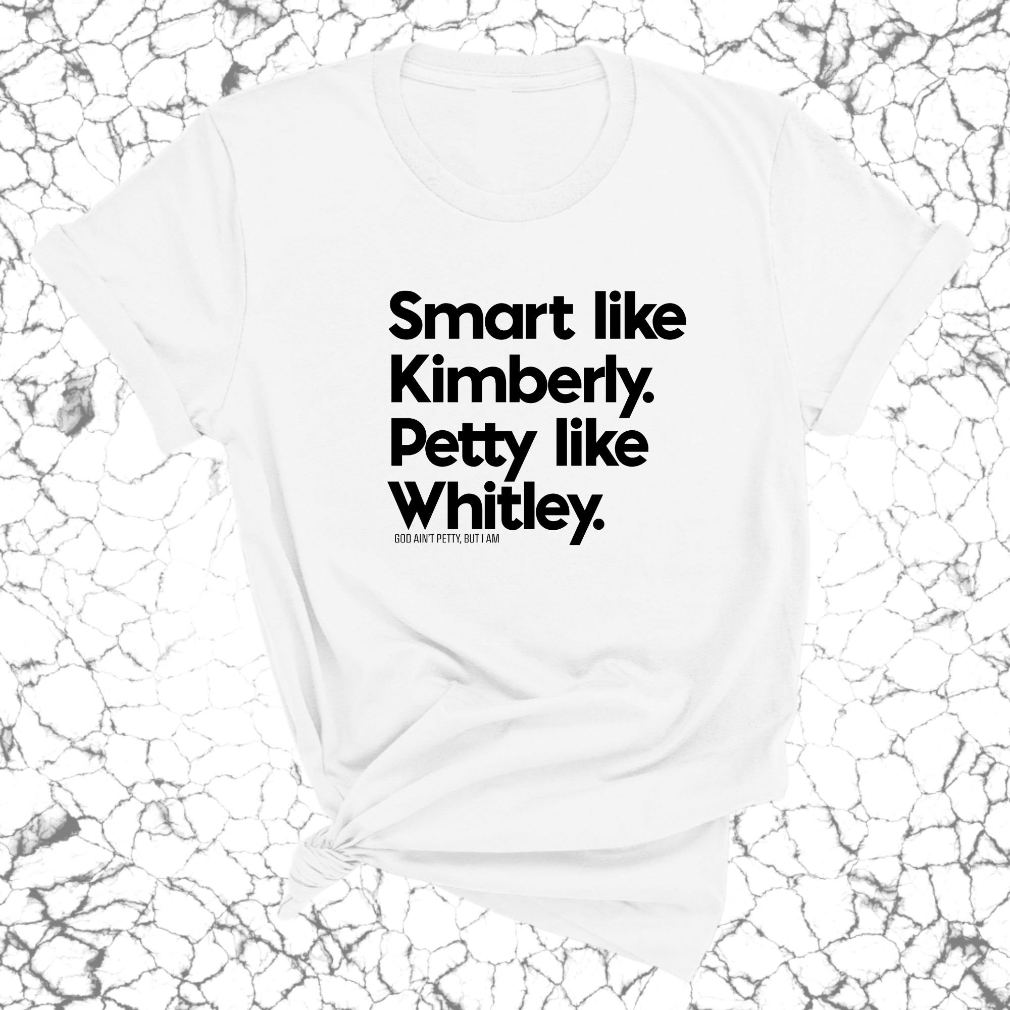 Smart like Kimberly. Petty like Whitley Unisex Tee-T-Shirt-The Original God Ain't Petty But I Am