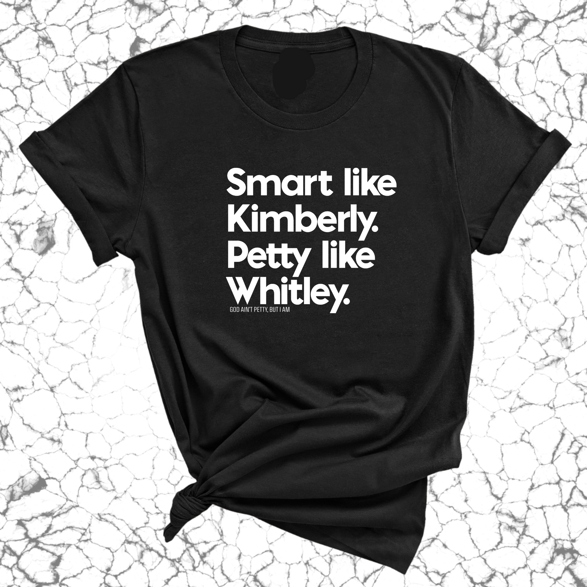 Smart like Kimberly. Petty like Whitley Unisex Tee-T-Shirt-The Original God Ain't Petty But I Am