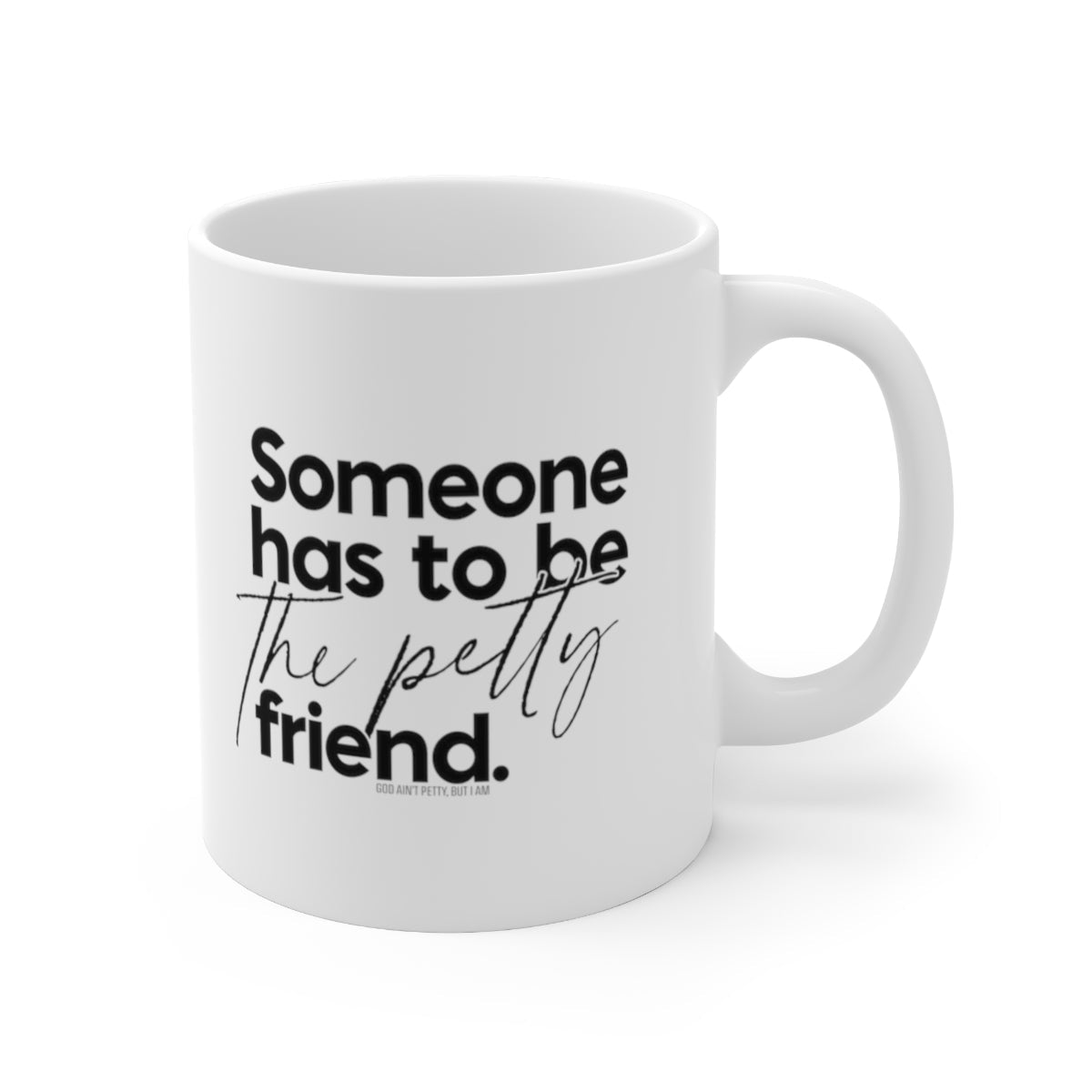 Someone has to be the Petty Friend Mug 11oz (White/Black)-Mug-The Original God Ain't Petty But I Am