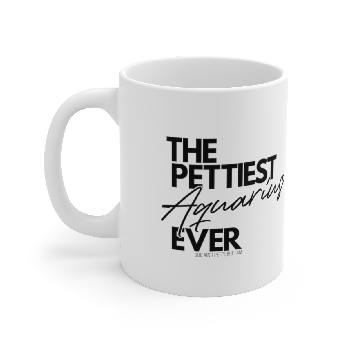 The Pettiest Aquarius Ever Mug 11oz (White/Black)-Mug-The Original God Ain't Petty But I Am