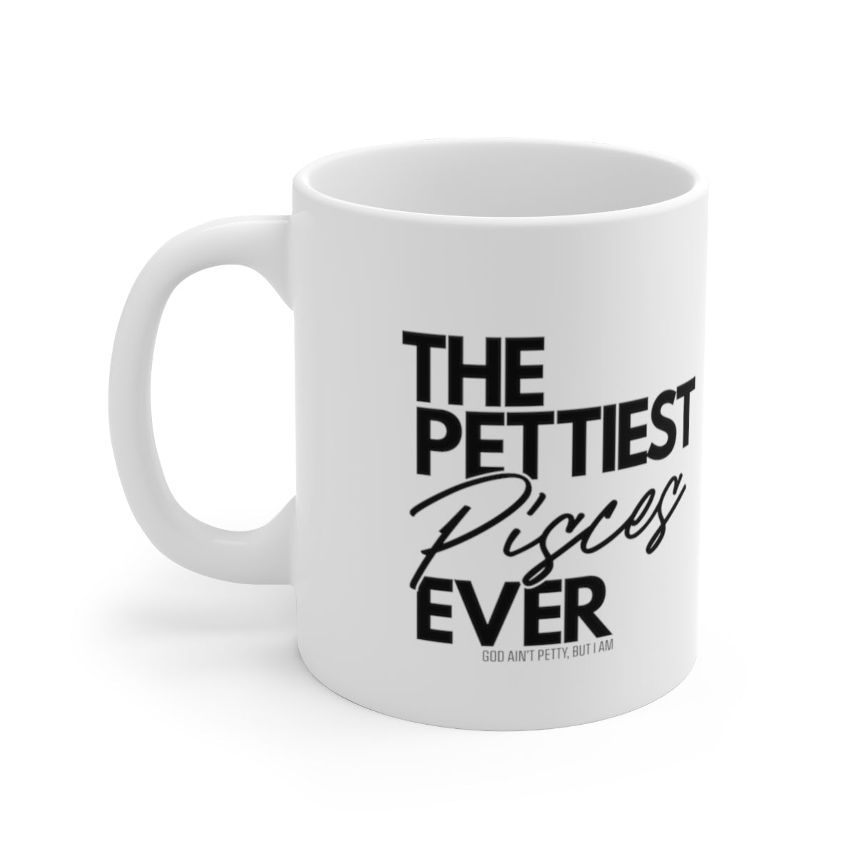 The Pettiest Pisces Ever Mug 11oz (White/Black)-Mug-The Original God Ain't Petty But I Am