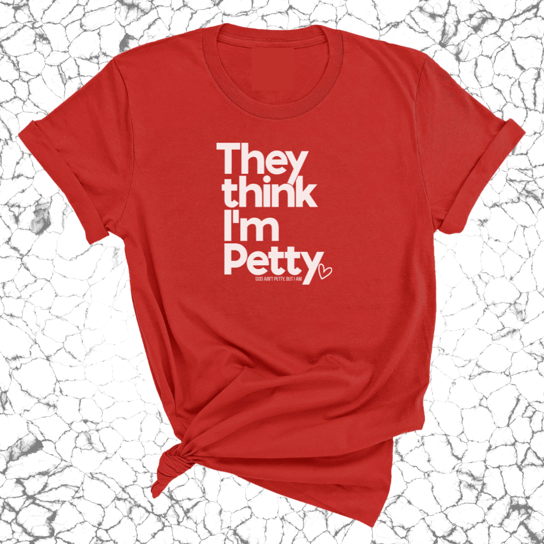 They Think I'm Petty Unisex Tee-T-Shirt-The Original God Ain't Petty But I Am