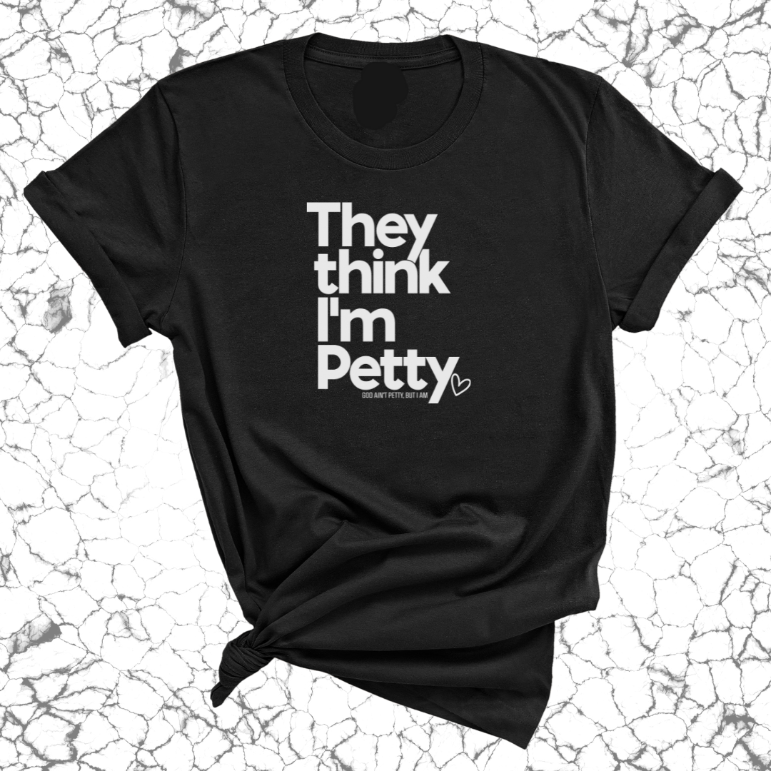 They Think I'm Petty Unisex Tee-T-Shirt-The Original God Ain't Petty But I Am