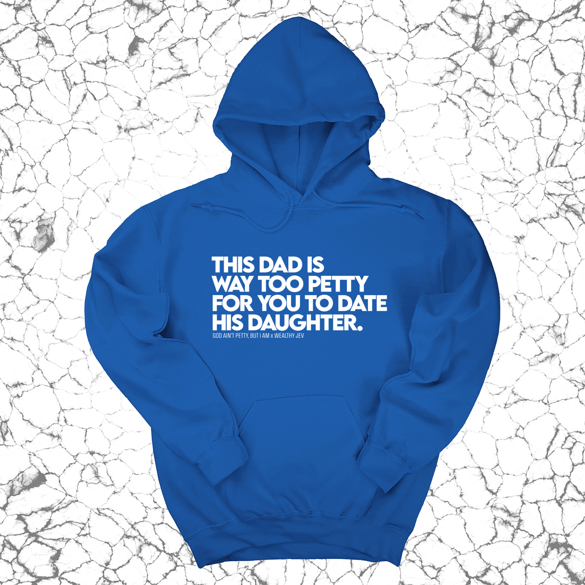 This Dad is way too petty for you to date his daughter Unisex Hoodie (God Ain't Petty, but I Am x Wealthy Jev Collab)-Hoodie-The Original God Ain't Petty But I Am