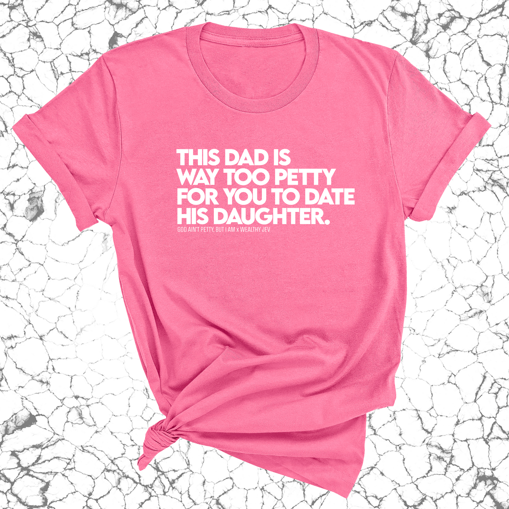 This Dad is way too petty for you to date his daughter Unisex Tee (God Ain't Petty, but I Am x Wealthy Jev Collab)-T-Shirt-The Original God Ain't Petty But I Am