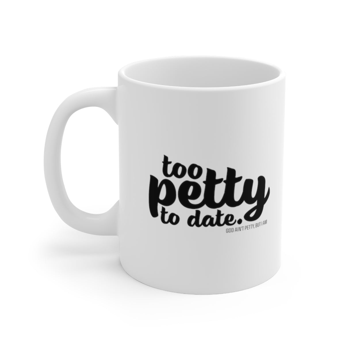 Too petty to Date Mug 11oz (White/Black)-Mug-The Original God Ain't Petty But I Am