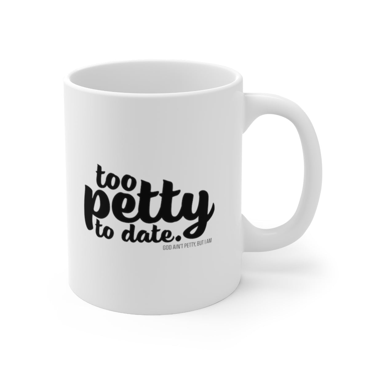 Too petty to Date Mug 11oz (White/Black)-Mug-The Original God Ain't Petty But I Am