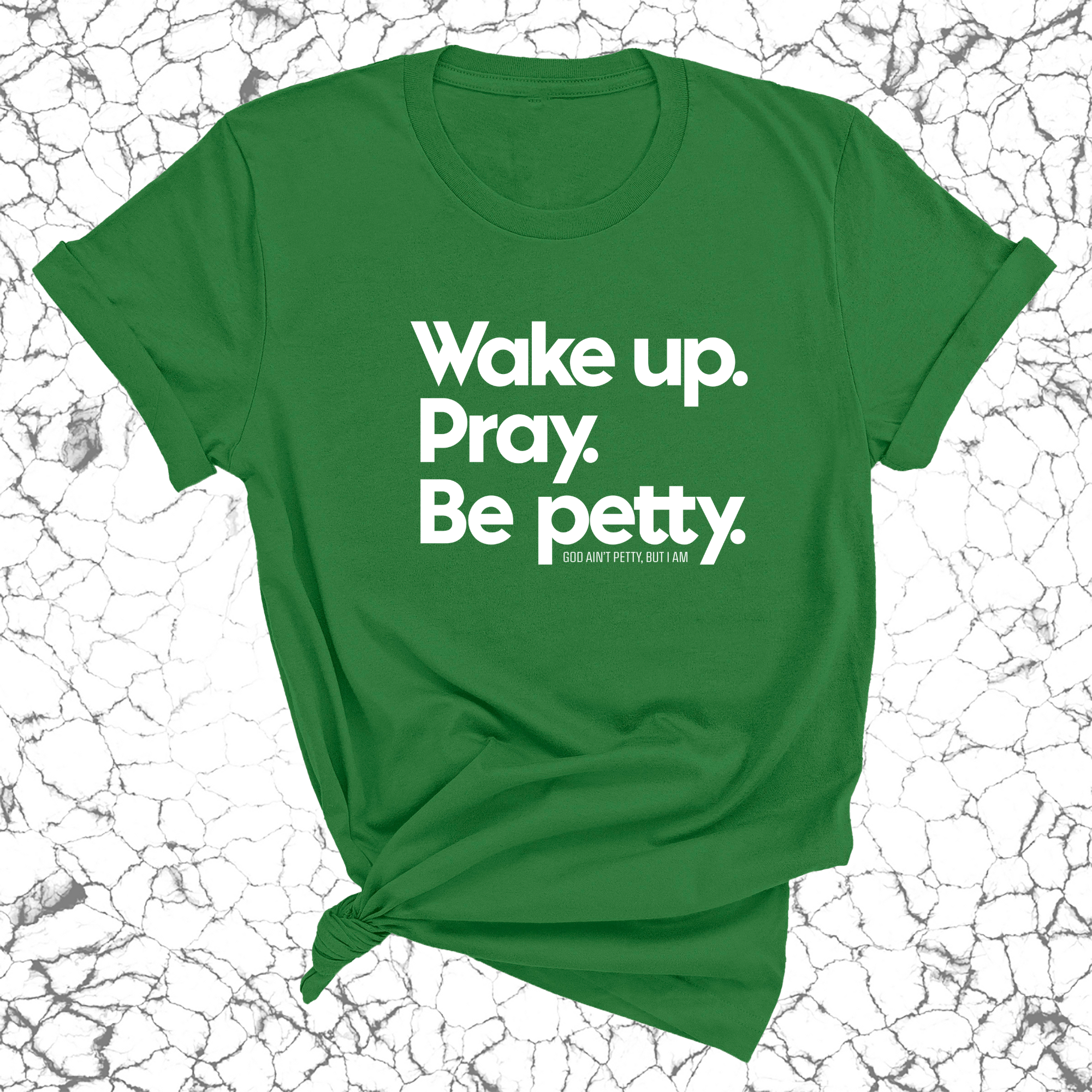 Wake up. Pray. Be Petty Unisex Tee-T-Shirt-The Original God Ain't Petty But I Am