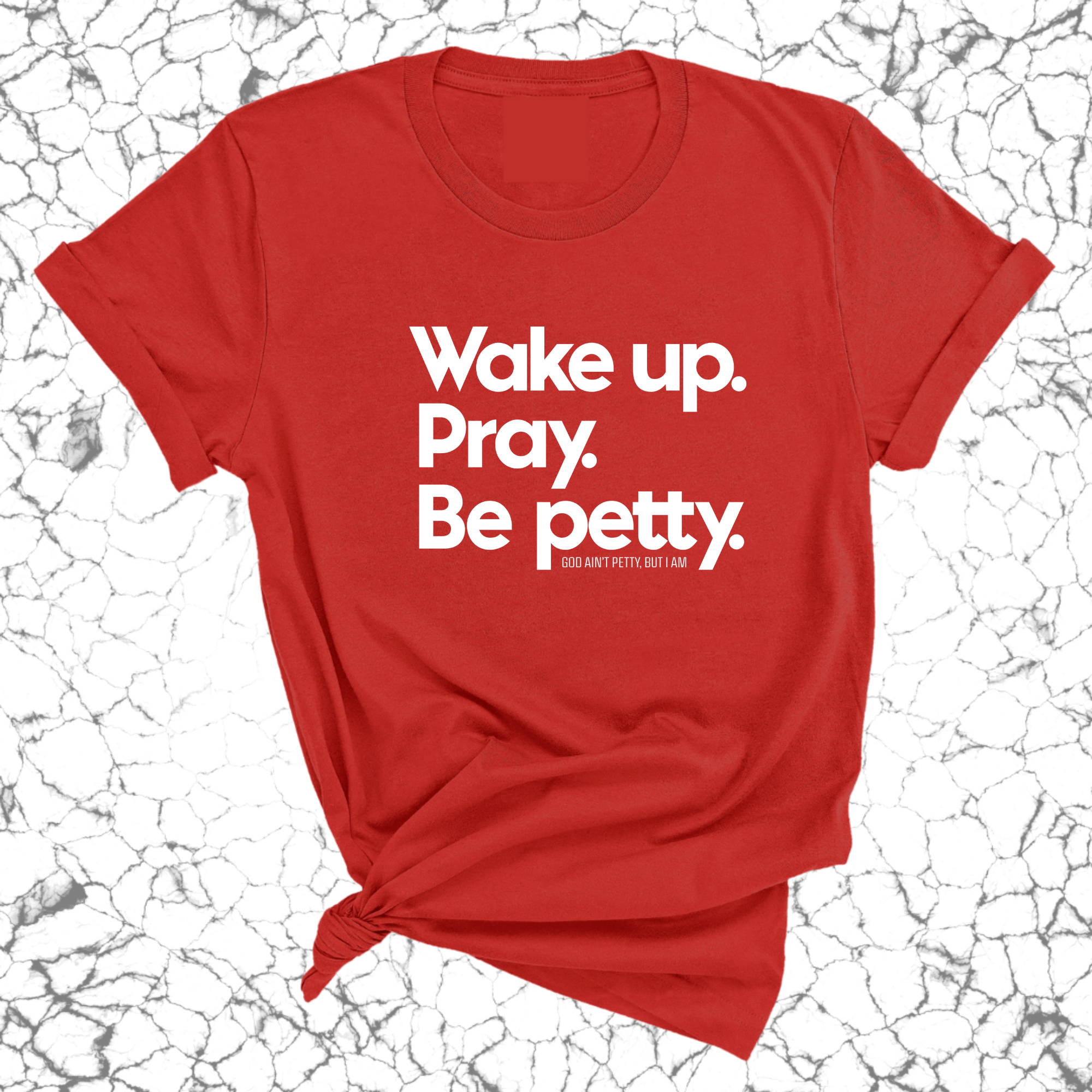 Wake up. Pray. Be Petty Unisex Tee-T-Shirt-The Original God Ain't Petty But I Am