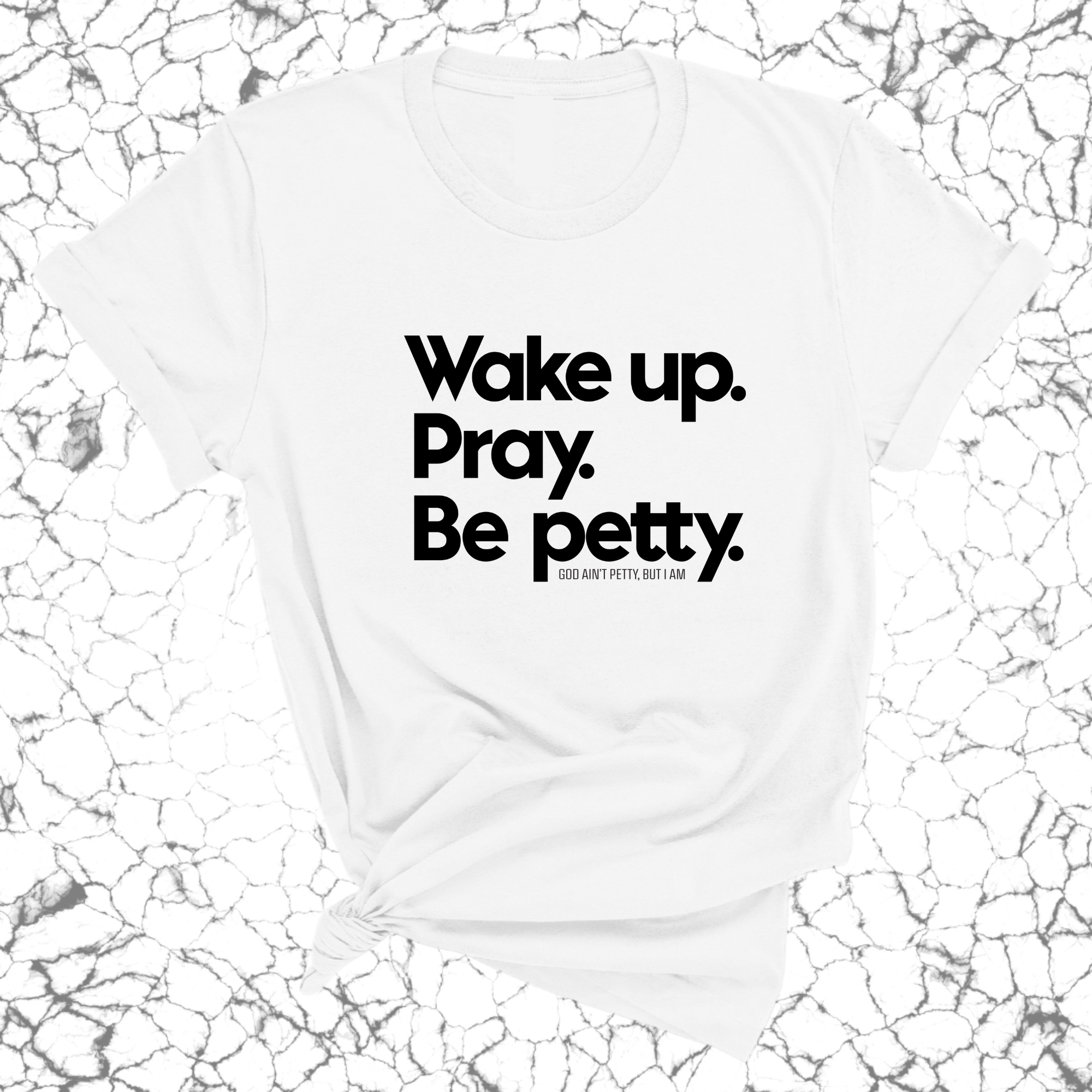 Wake up. Pray. Be Petty Unisex Tee-T-Shirt-The Original God Ain't Petty But I Am