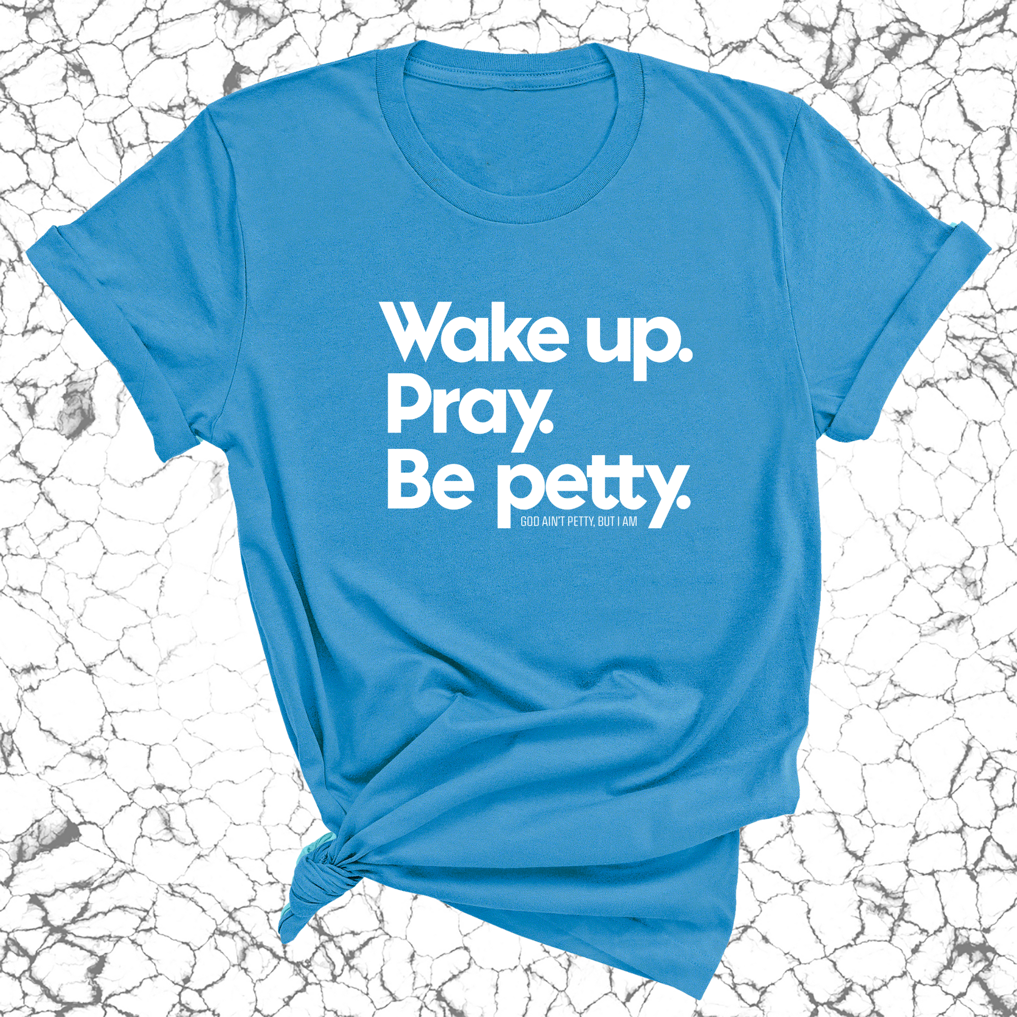 Wake up. Pray. Be Petty Unisex Tee-T-Shirt-The Original God Ain't Petty But I Am