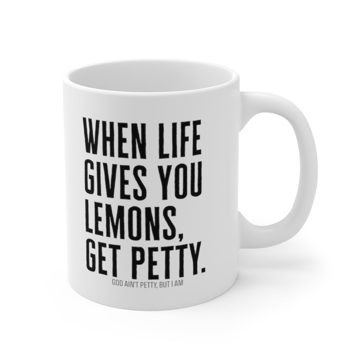 When Life Gives you lemons, Get Petty Mug 11oz (White/Black)-Mug-The Original God Ain't Petty But I Am