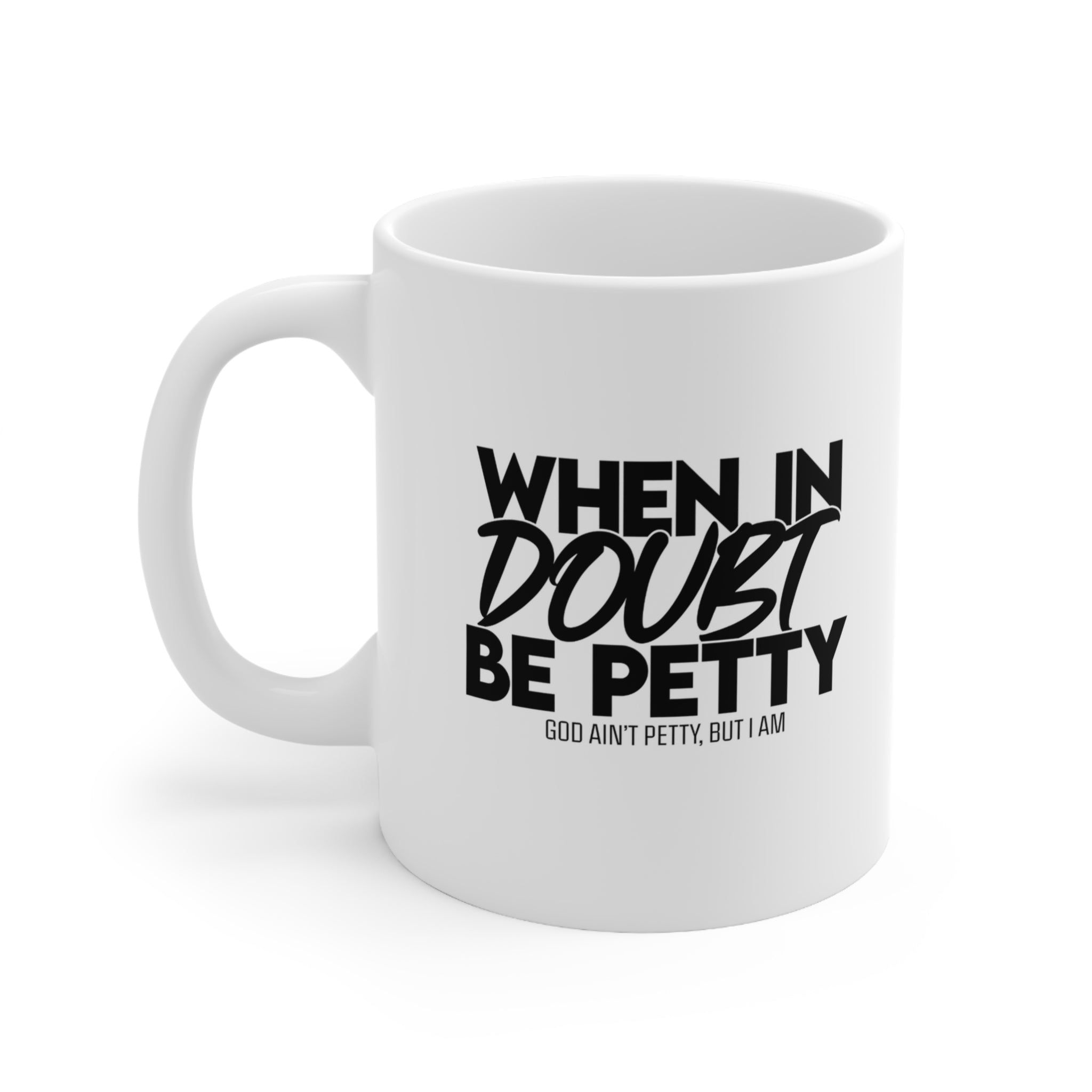 When in doubt be petty Mug 11oz (White/Black)-Mug-The Original God Ain't Petty But I Am