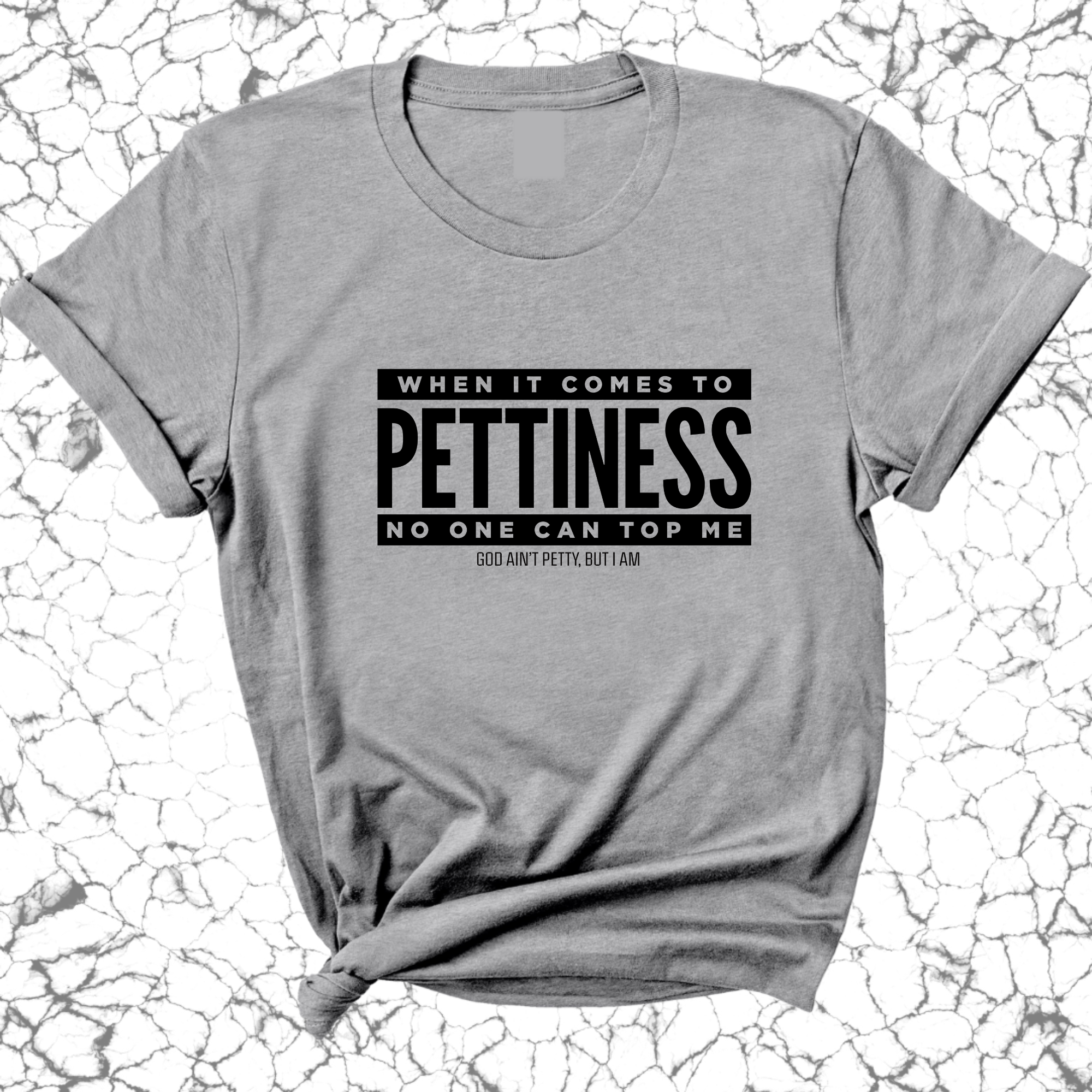 When it comes to Pettiness no one can top me Unisex Tee-T-Shirt-The Original God Ain't Petty But I Am