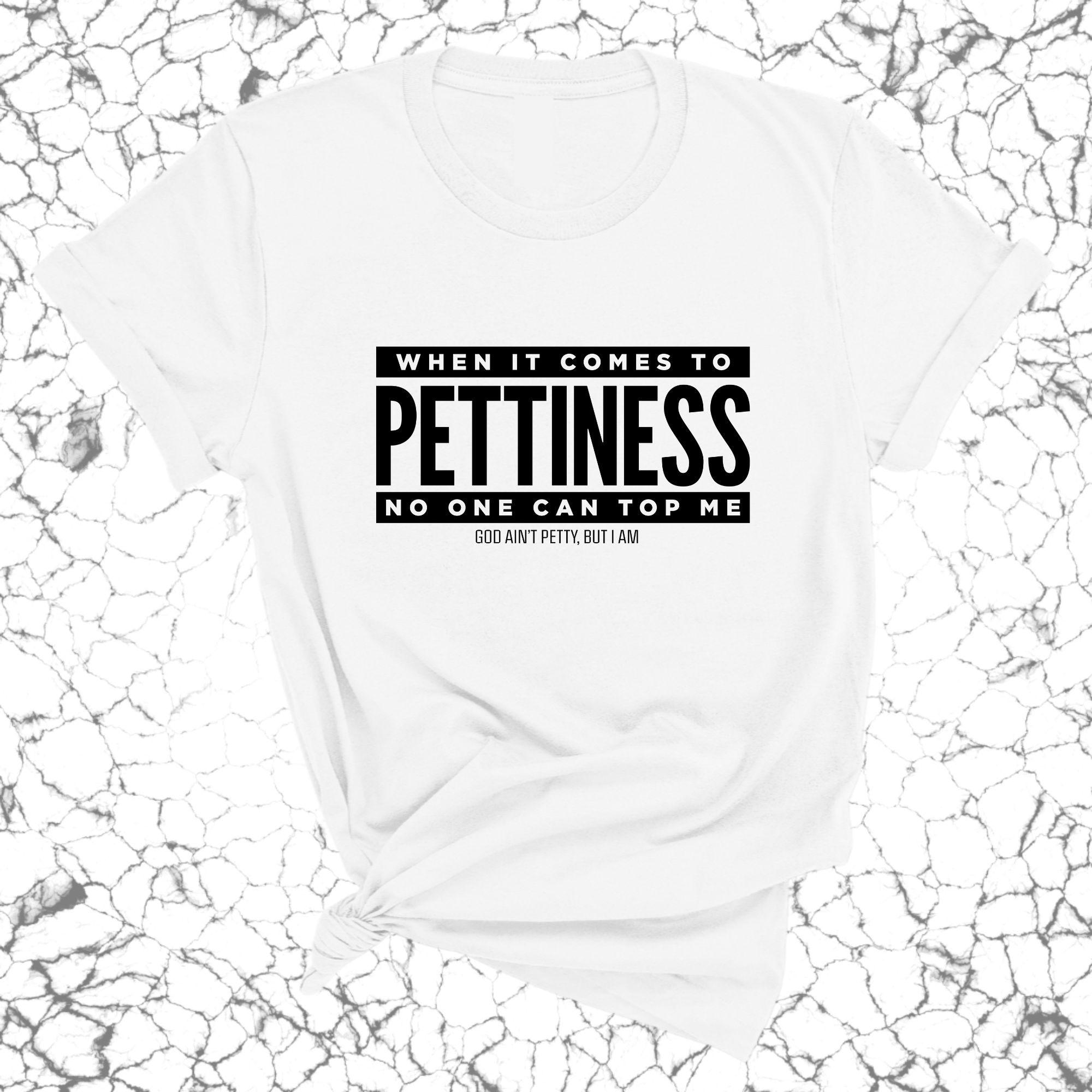 When it comes to Pettiness no one can top me Unisex Tee-T-Shirt-The Original God Ain't Petty But I Am