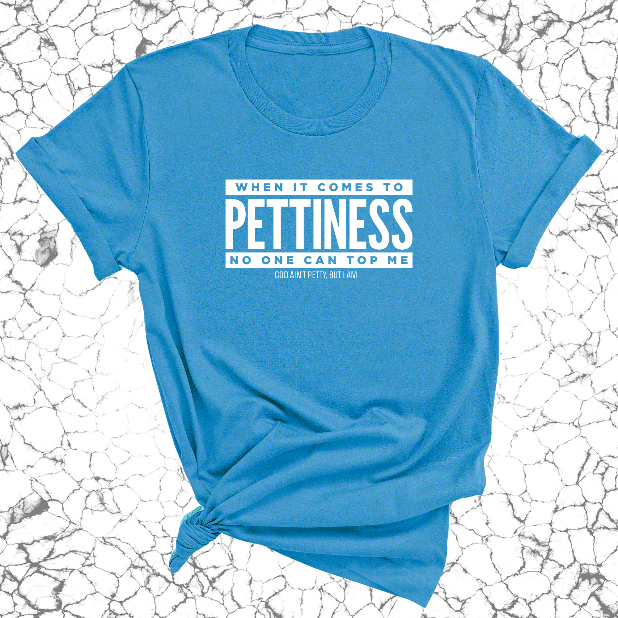 When it comes to Pettiness no one can top me Unisex Tee-T-Shirt-The Original God Ain't Petty But I Am