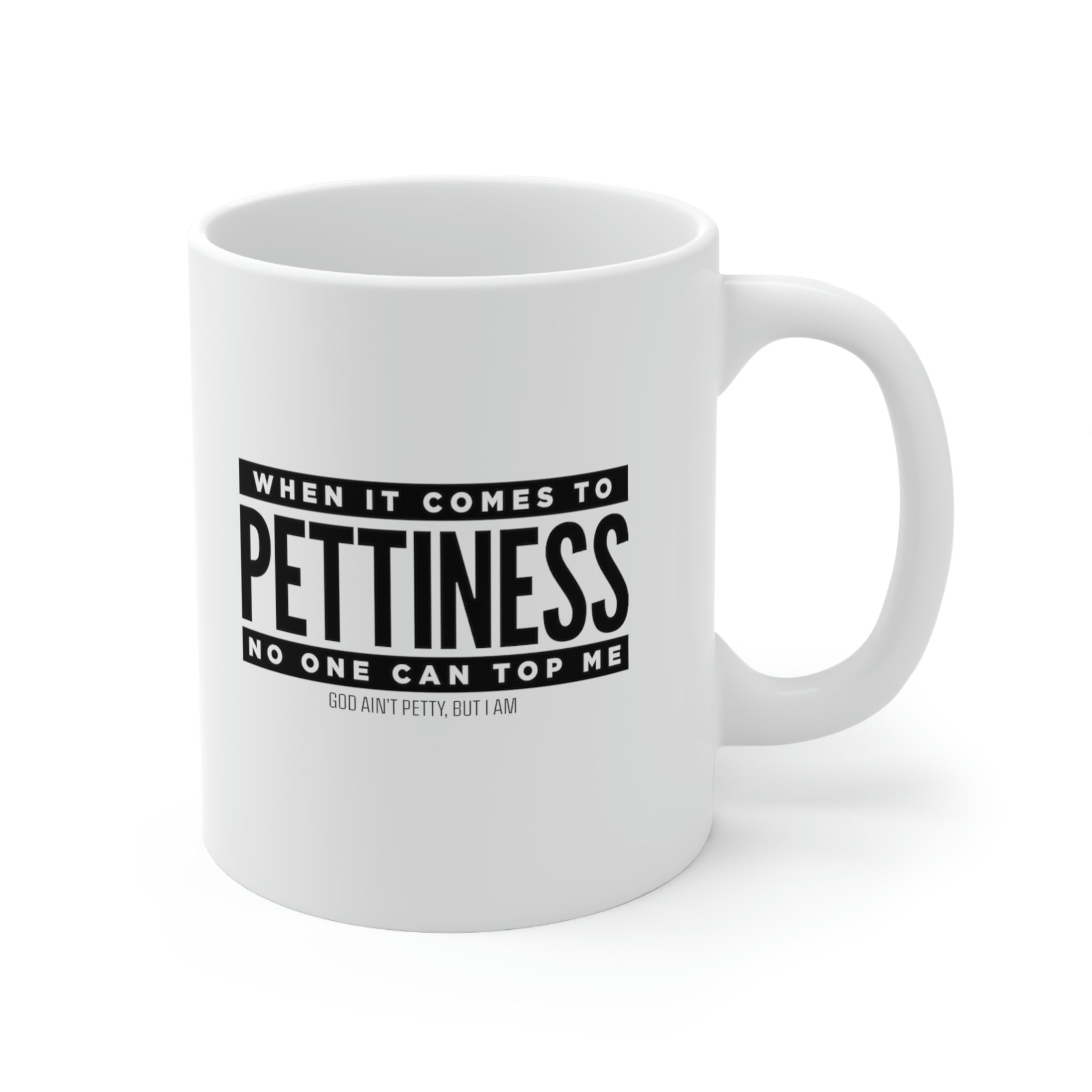 When it comes to pettiness no one can top me Mug 11oz (White/Black)-Mug-The Original God Ain't Petty But I Am