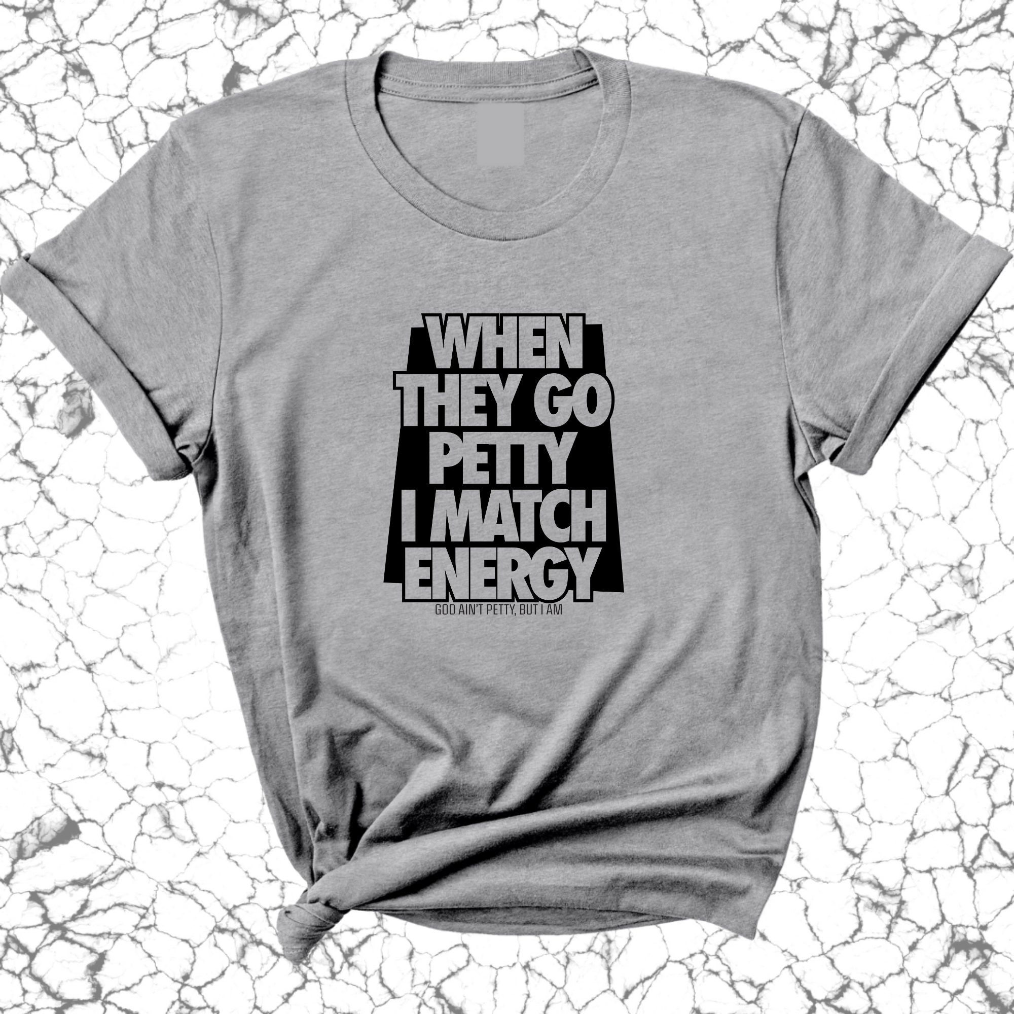 When they go petty I match Energy Unisex Tee-T-Shirt-The Original God Ain't Petty But I Am