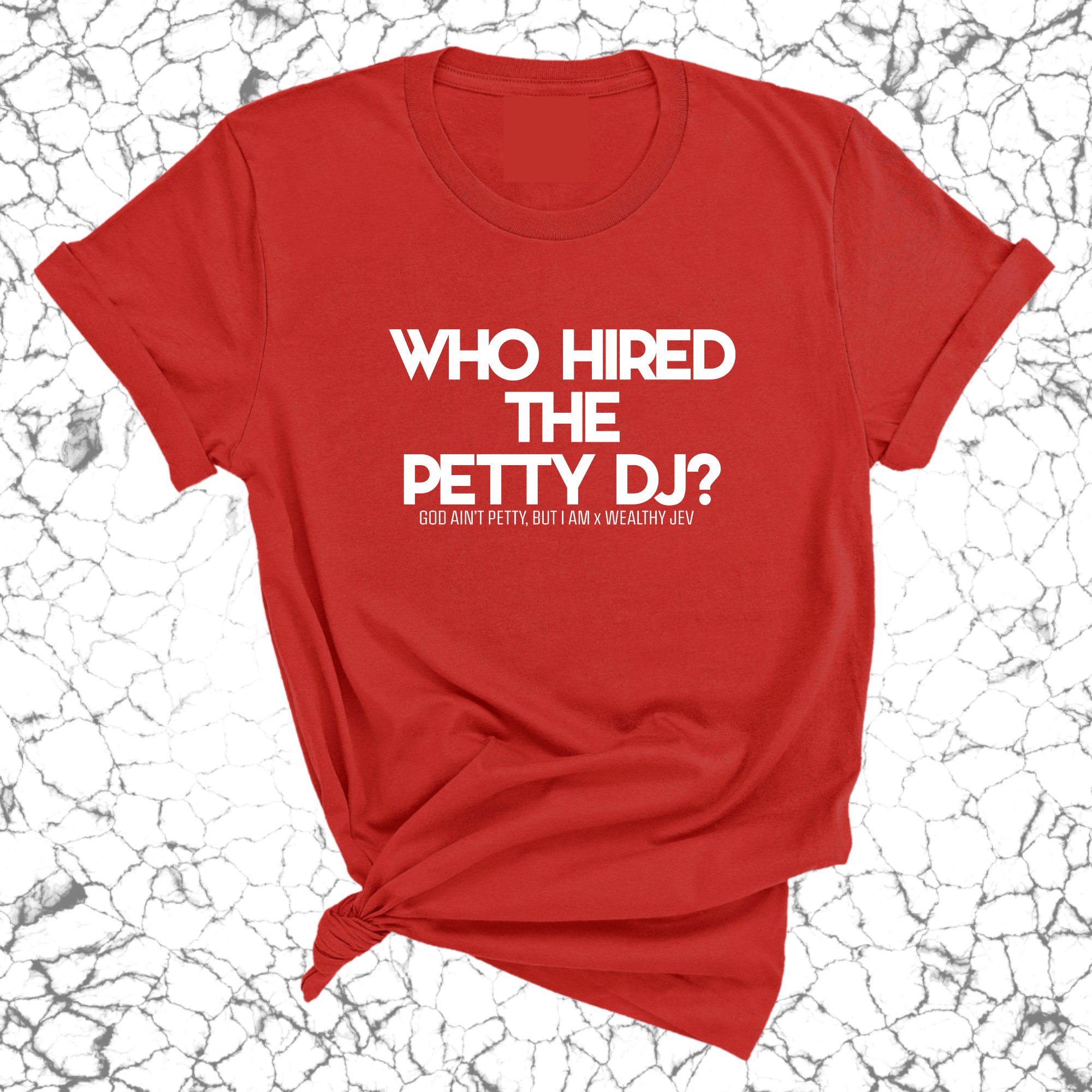 Who hired the petty DJ? Unisex Tee (God Ain't Petty, but I Am x Wealthy Jev Collab)-T-Shirt-The Original God Ain't Petty But I Am