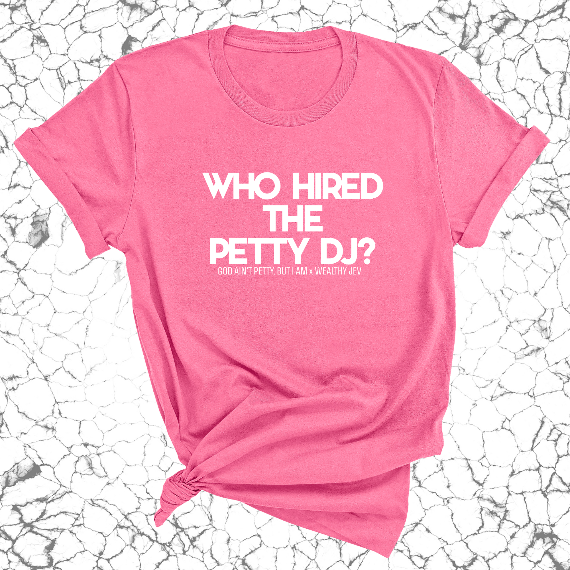 Who hired the petty DJ? Unisex Tee (God Ain't Petty, but I Am x Wealthy Jev Collab)-T-Shirt-The Original God Ain't Petty But I Am