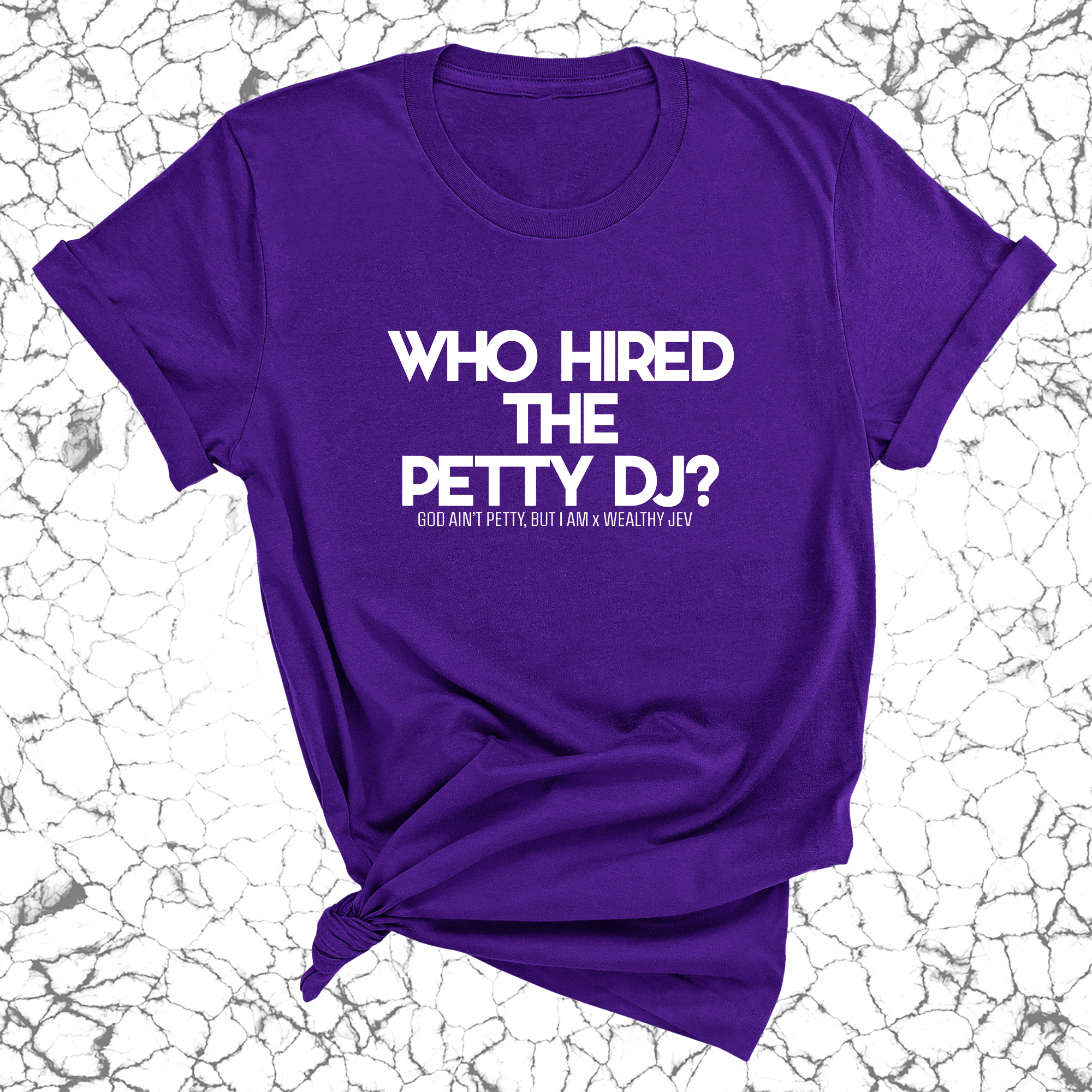 Who hired the petty DJ? Unisex Tee (God Ain't Petty, but I Am x Wealthy Jev Collab)-T-Shirt-The Original God Ain't Petty But I Am