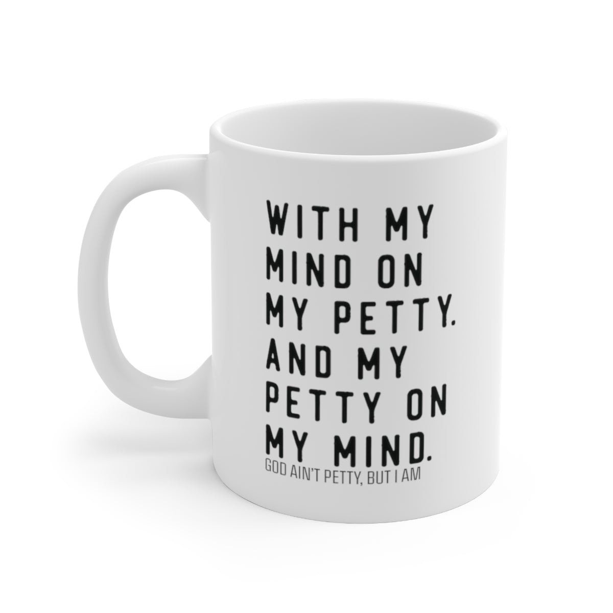 With my Mind on my Petty. And my Petty on my Mind Mug 11oz (White/Black)-Mug-The Original God Ain't Petty But I Am