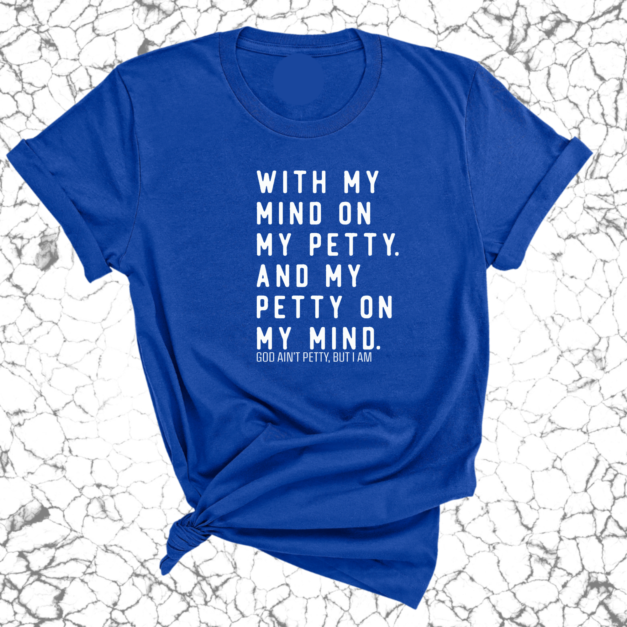 With my Mind on my Petty. And my Petty on my Mind Unisex Tee-T-Shirt-The Original God Ain't Petty But I Am