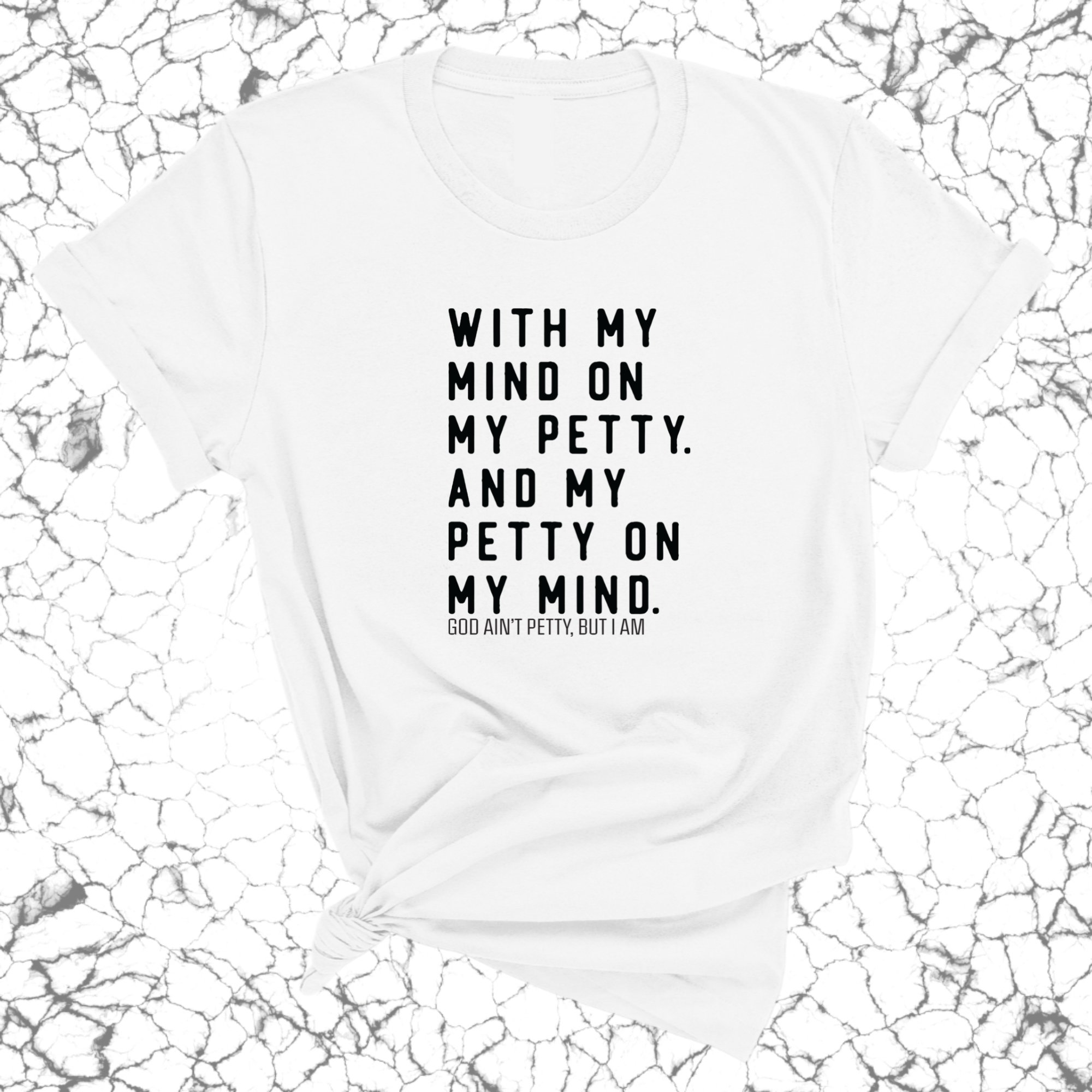 With my Mind on my Petty. And my Petty on my Mind Unisex Tee-T-Shirt-The Original God Ain't Petty But I Am