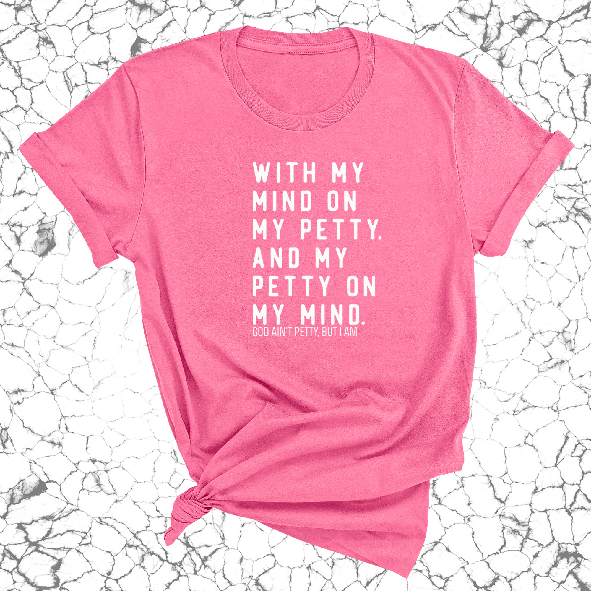 With my Mind on my Petty. And my Petty on my Mind Unisex Tee-T-Shirt-The Original God Ain't Petty But I Am