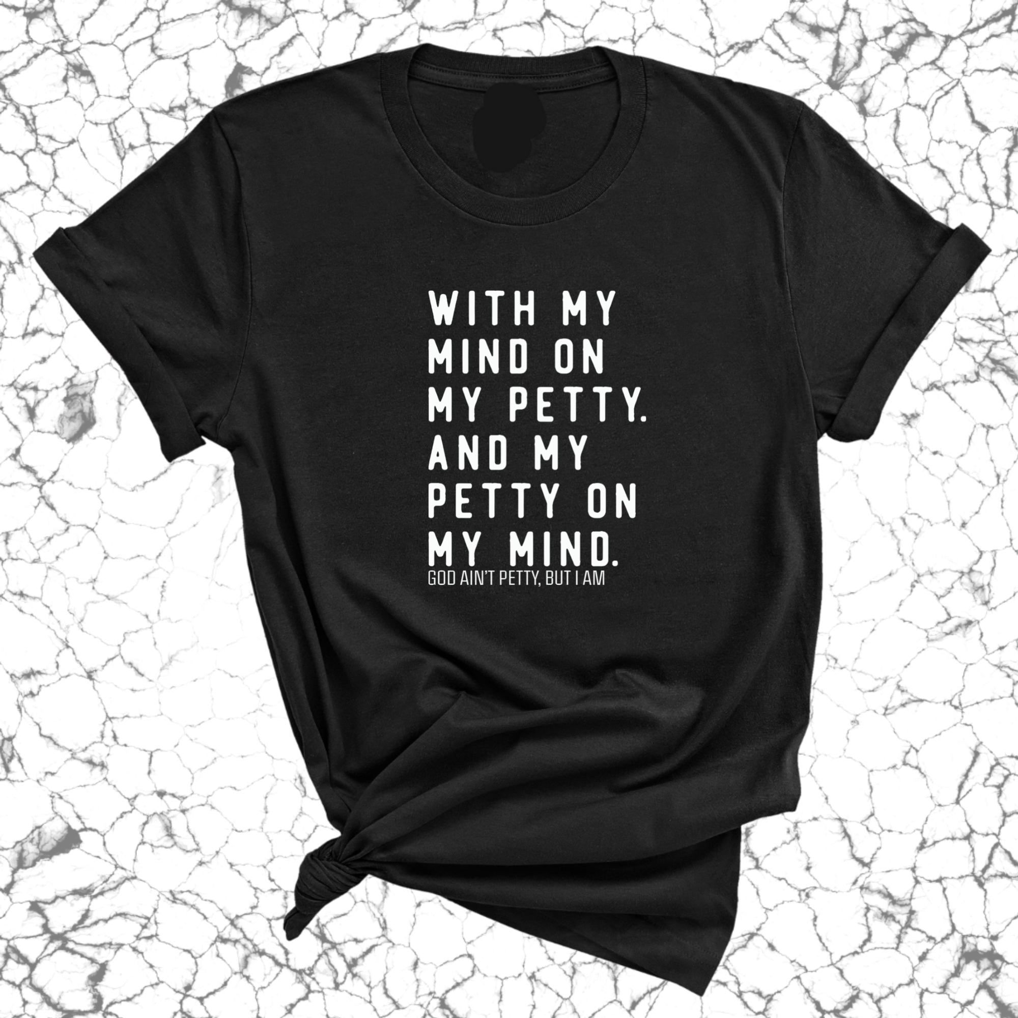 With my Mind on my Petty. And my Petty on my Mind Unisex Tee-T-Shirt-The Original God Ain't Petty But I Am