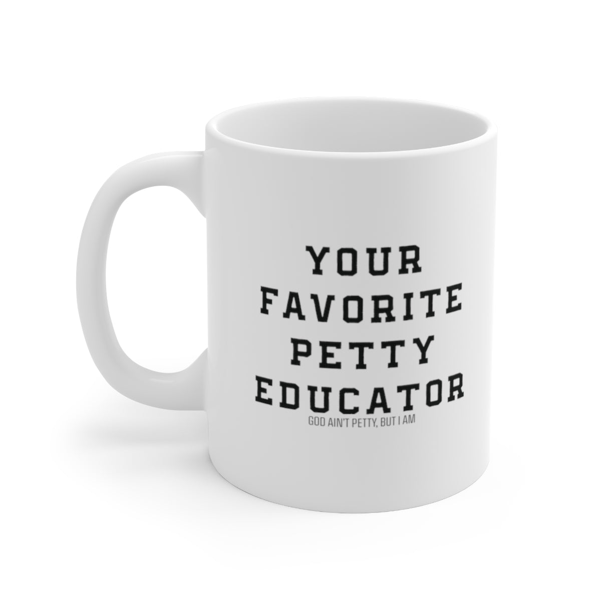 Your Favorite Petty Educator Mug 11oz (White/Black)-Mug-The Original God Ain't Petty But I Am